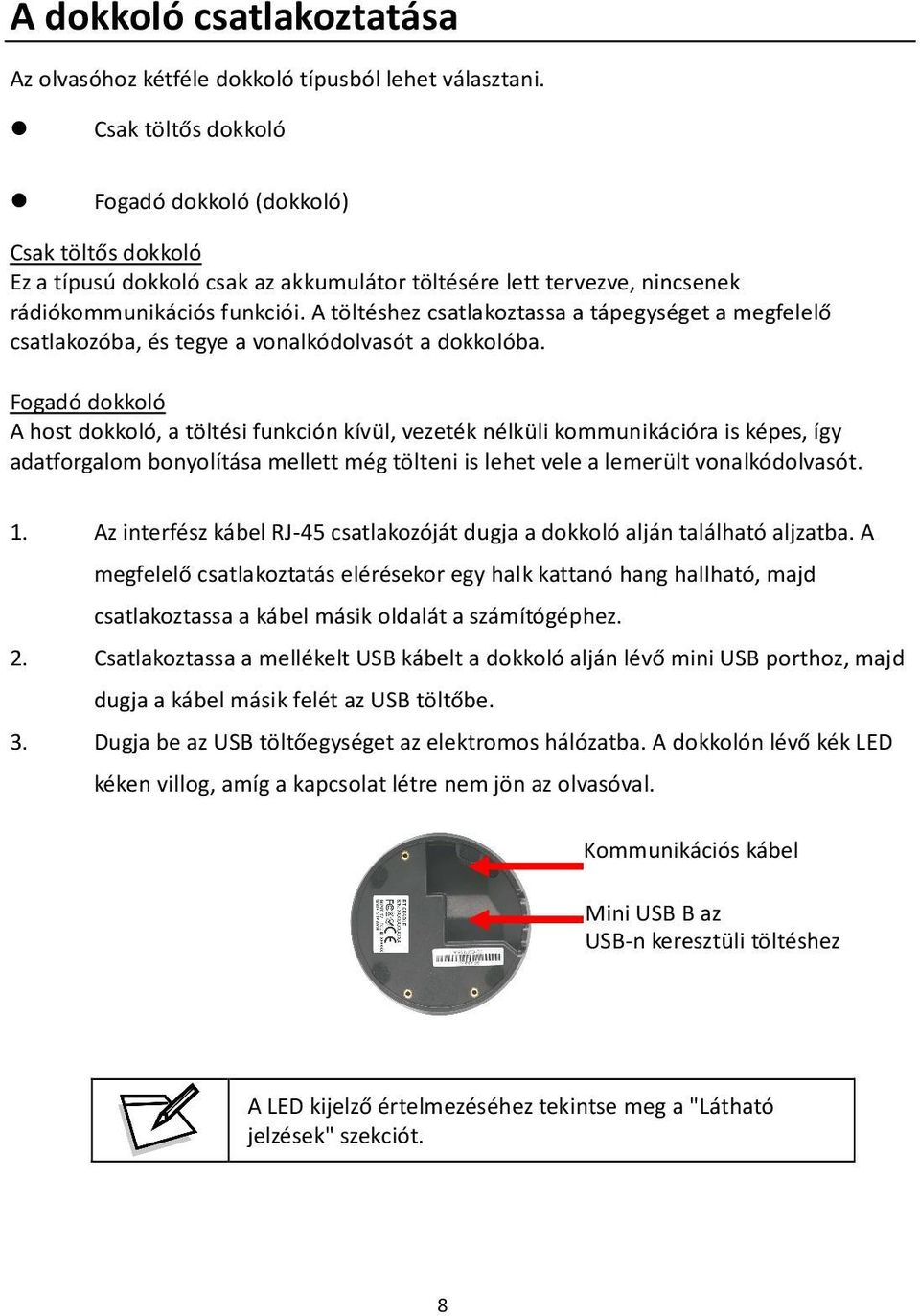 A töltéshez csatlakoztassa a tápegységet a megfelelő csatlakozóba, és tegye a vonalkódolvasót a dokkolóba.