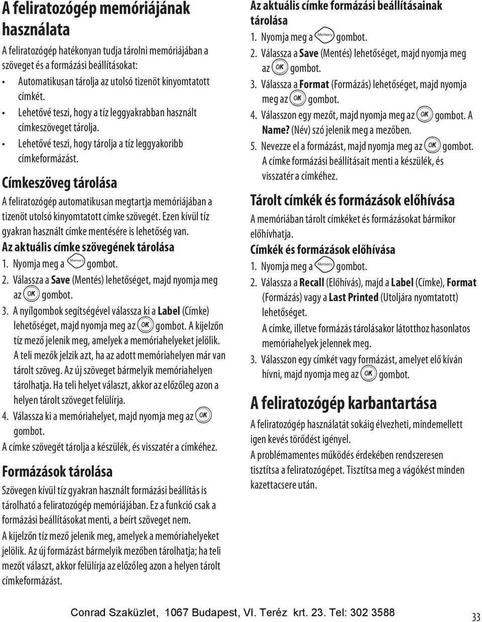 Címkeszöveg tárolása A feliratozógép automatikusan megtartja memóriájában a tizenöt utolsó kinyomtatott címke szövegét. Ezen kívül tíz gyakran használt címke mentésére is lehetőség van.