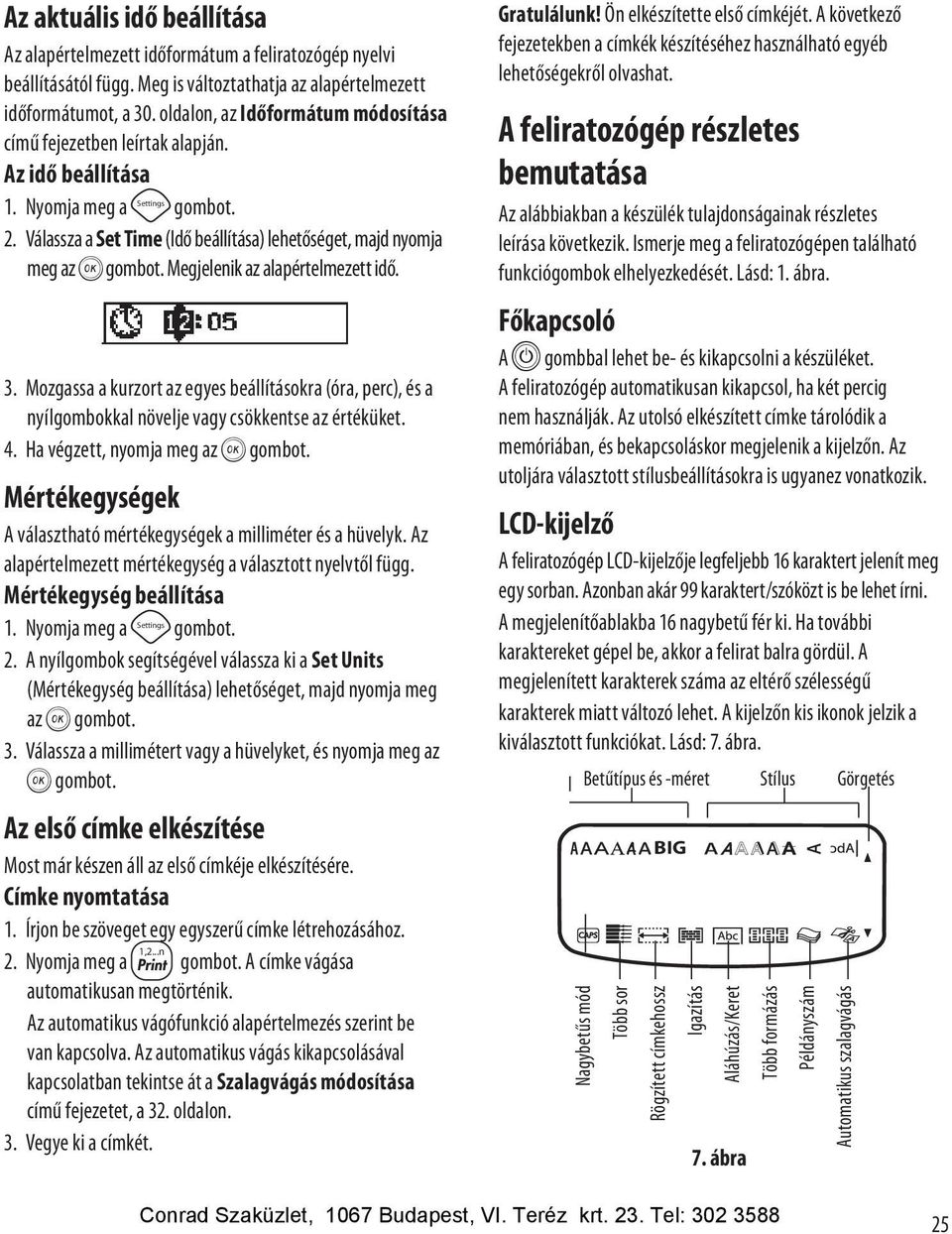 Megjelenik az alapértelmezett idő. 3. Mozgassa a kurzort az egyes beállításokra (óra, perc), és a nyílgombokkal növelje vagy csökkentse az értéküket. 4. Ha végzett, nyomja meg az H gombot.