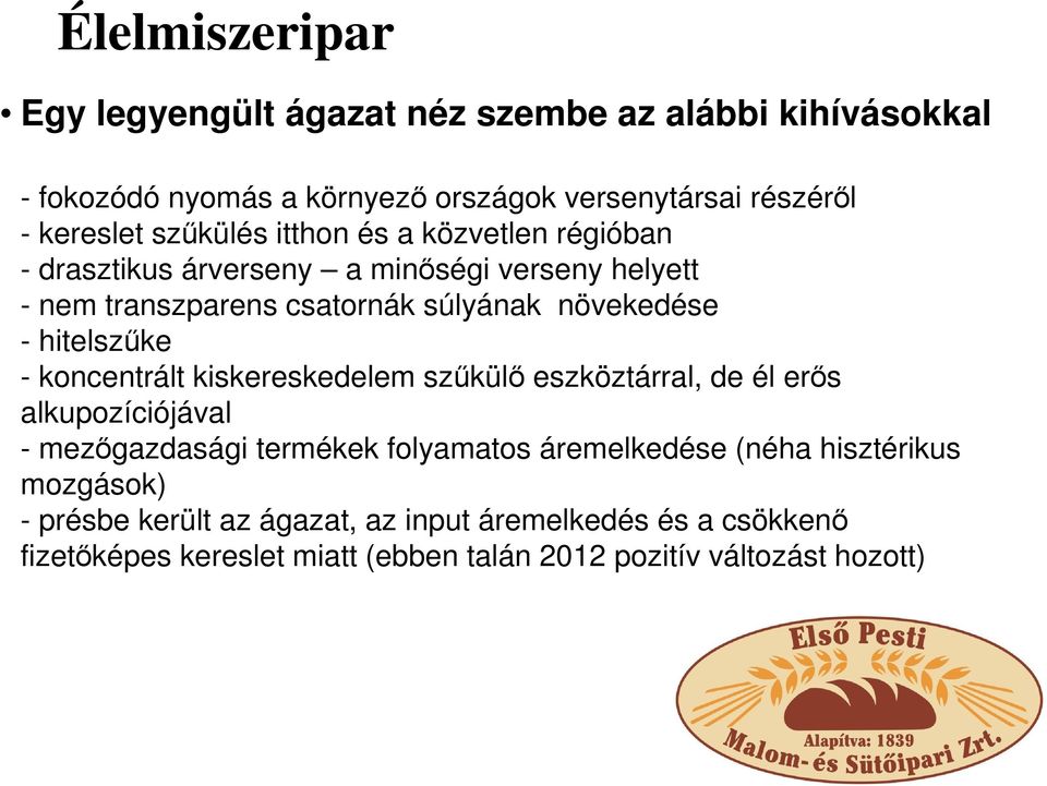 hitelszűke - koncentrált kiskereskedelem szűkülő eszköztárral, de él erős alkupozíciójával - mezőgazdasági termékek folyamatos áremelkedése (néha