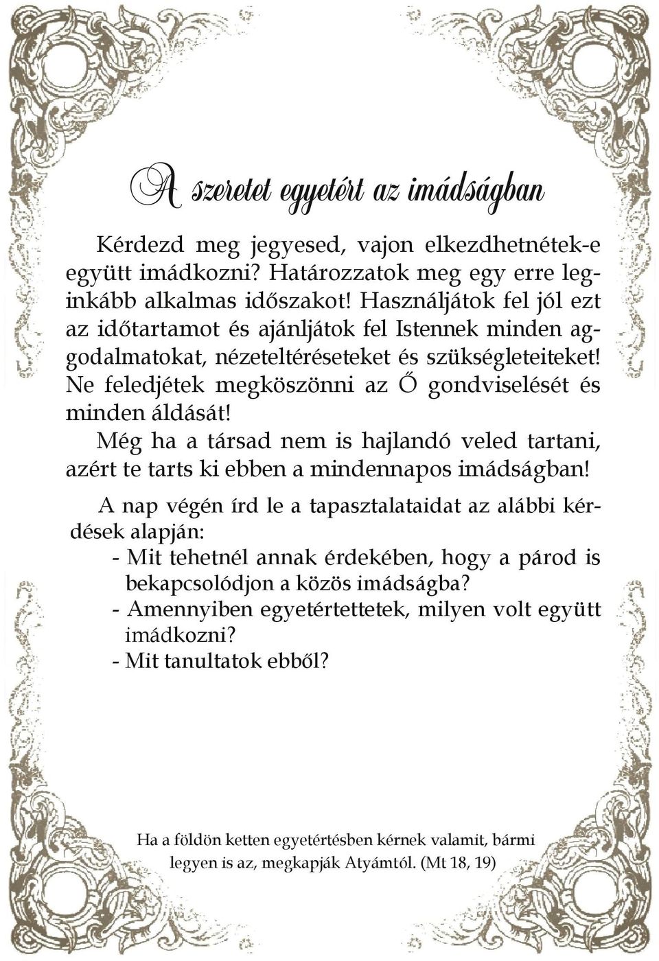 Ne feledjétek megköszönni az Ő gondviselését és minden áldását! Még ha a társad nem is hajlandó veled tartani, azért te tarts ki ebben a mindennapos imádságban!