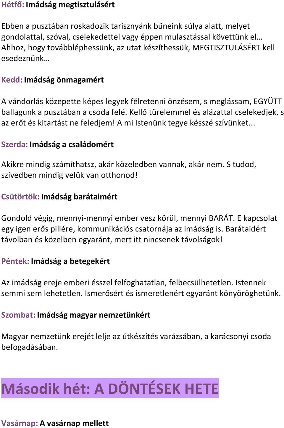 csoda felé. Kellő türelemmel és alázattal cselekedjek, s az erőt és kitartást ne feledjem! A mi Istenünk tegye késszé szívünket.