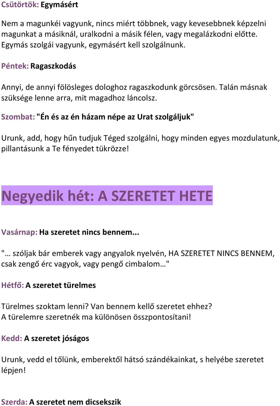 Szombat: "Én és az én házam népe az Urat szolgáljuk" Urunk, add, hogy hűn tudjuk Téged szolgálni, hogy minden egyes mozdulatunk, pillantásunk a Te fényedet tükrözze!