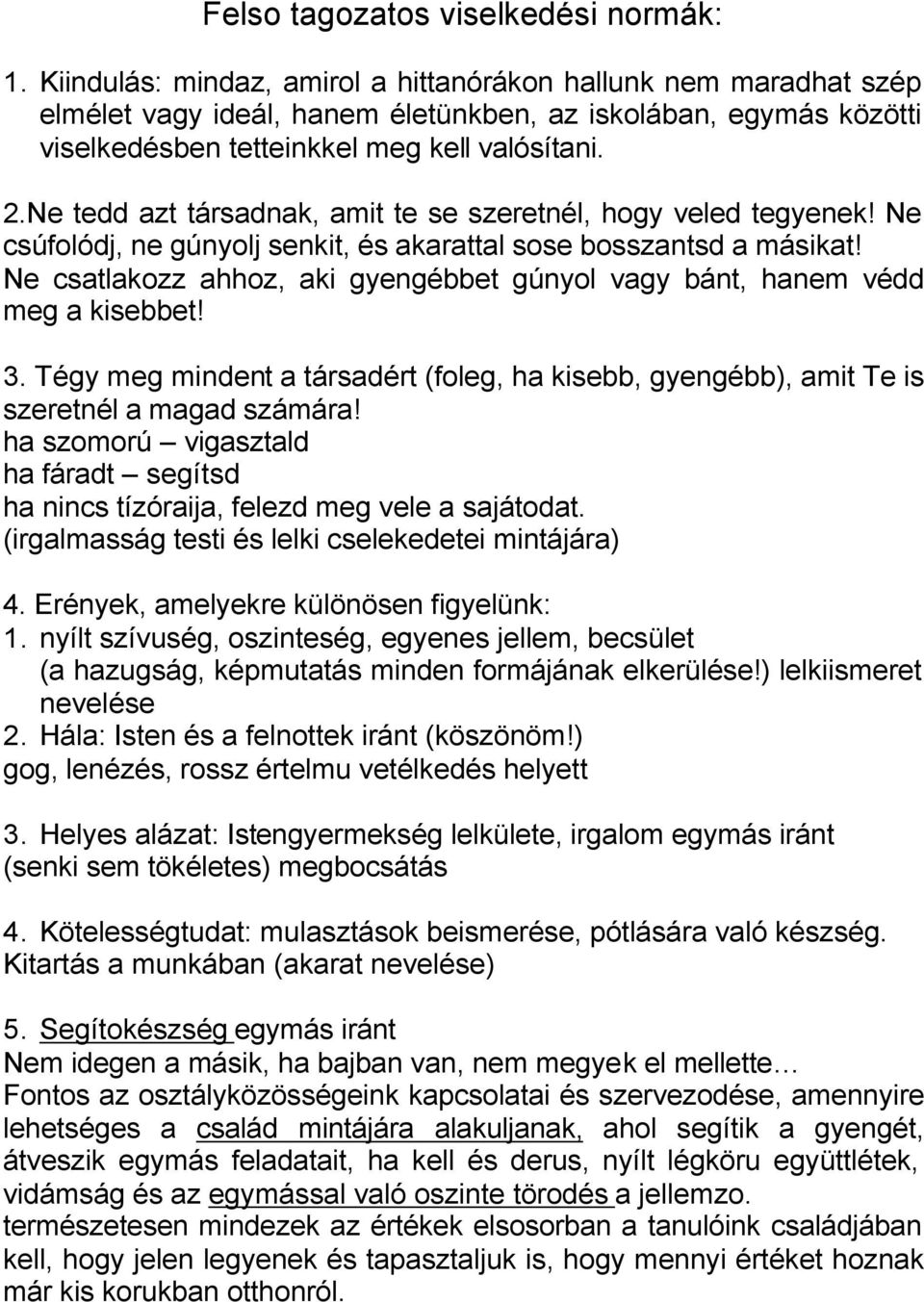 Ne tedd azt társadnak, amit te se szeretnél, hogy veled tegyenek! Ne csúfolódj, ne gúnyolj senkit, és akarattal sose bosszantsd a másikat!