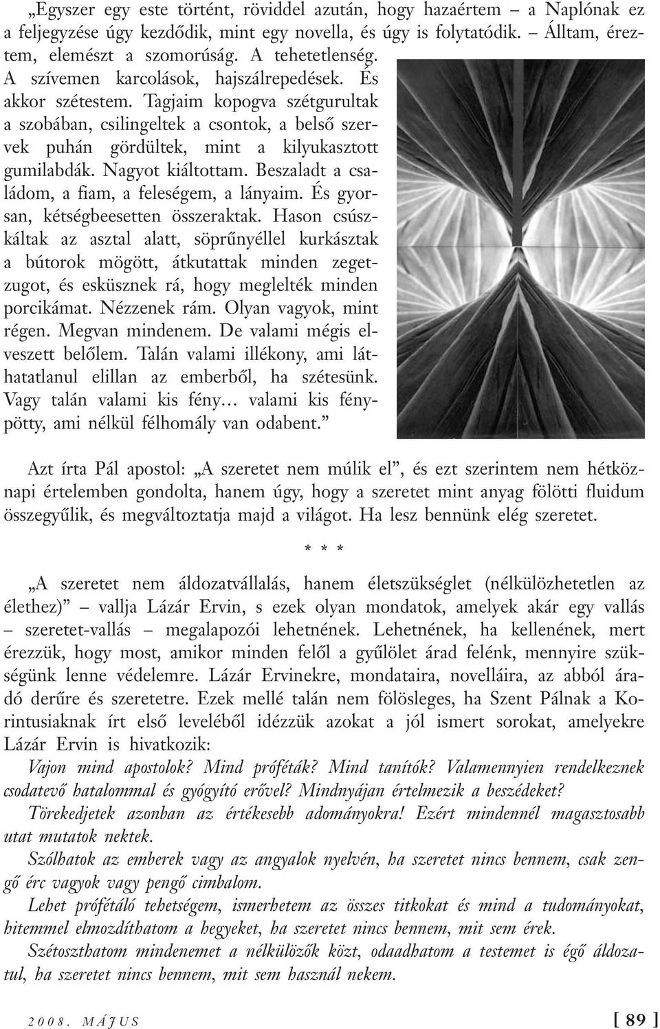 Nagyot kiáltottam. Beszaladt a családom, a fiam, a feleségem, a lányaim. És gyorsan, kétségbeesetten összeraktak.