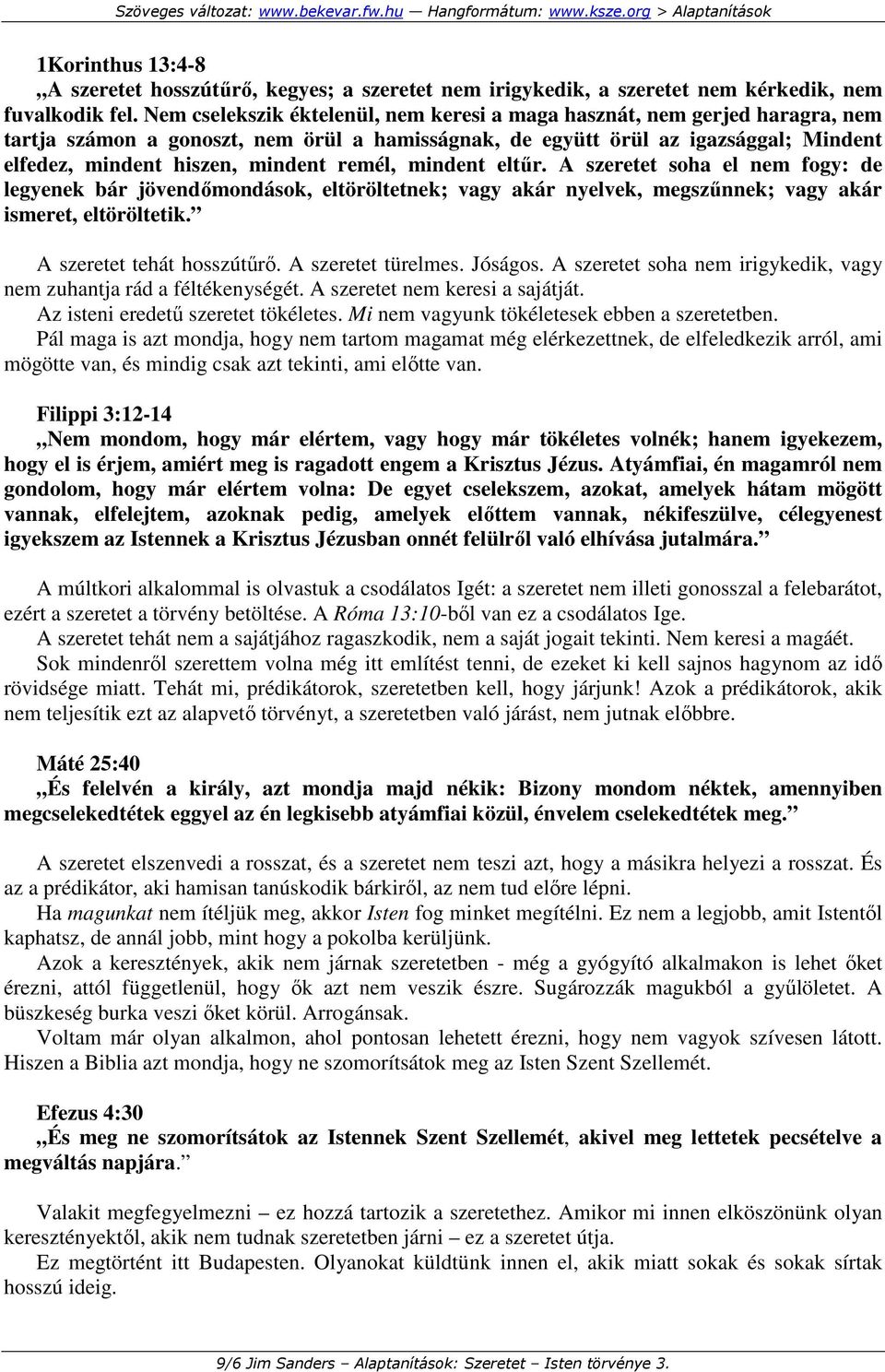 remél, mindent eltőr. A szeretet soha el nem fogy: de legyenek bár jövendımondások, eltöröltetnek; vagy akár nyelvek, megszőnnek; vagy akár ismeret, eltöröltetik. A szeretet tehát hosszútőrı.