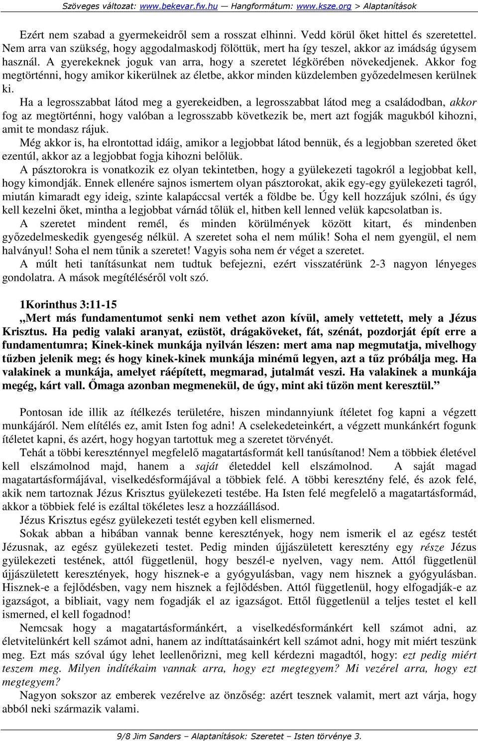 Ha a legrosszabbat látod meg a gyerekeidben, a legrosszabbat látod meg a családodban, akkor fog az megtörténni, hogy valóban a legrosszabb következik be, mert azt fogják magukból kihozni, amit te