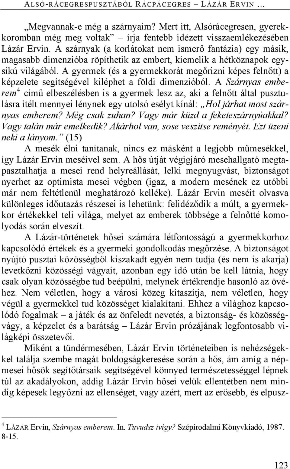 A gyermek (és a gyermekkorát megőrizni képes felnőtt) a képzelete segítségével kiléphet a földi dimenzióból.