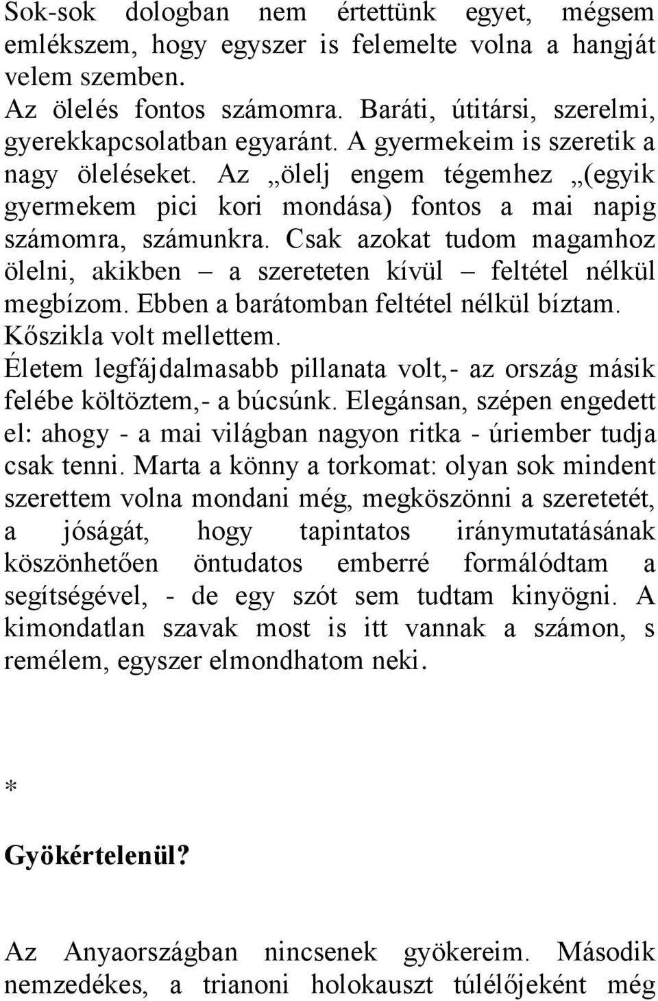 Csak azokat tudom magamhoz ölelni, akikben a szereteten kívül feltétel nélkül megbízom. Ebben a barátomban feltétel nélkül bíztam. Kőszikla volt mellettem.