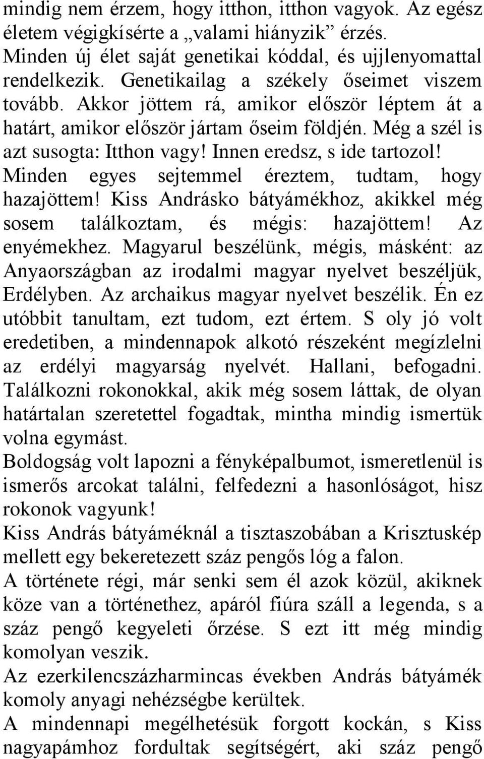 Innen eredsz, s ide tartozol! Minden egyes sejtemmel éreztem, tudtam, hogy hazajöttem! Kiss Andrásko bátyámékhoz, akikkel még sosem találkoztam, és mégis: hazajöttem! Az enyémekhez.