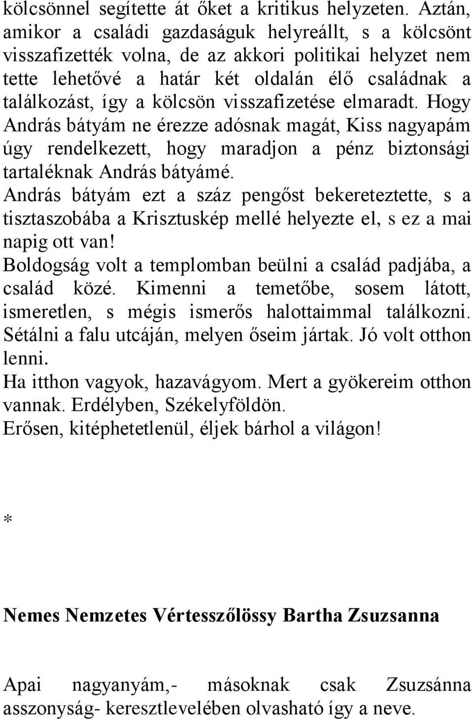 visszafizetése elmaradt. Hogy András bátyám ne érezze adósnak magát, Kiss nagyapám úgy rendelkezett, hogy maradjon a pénz biztonsági tartaléknak András bátyámé.