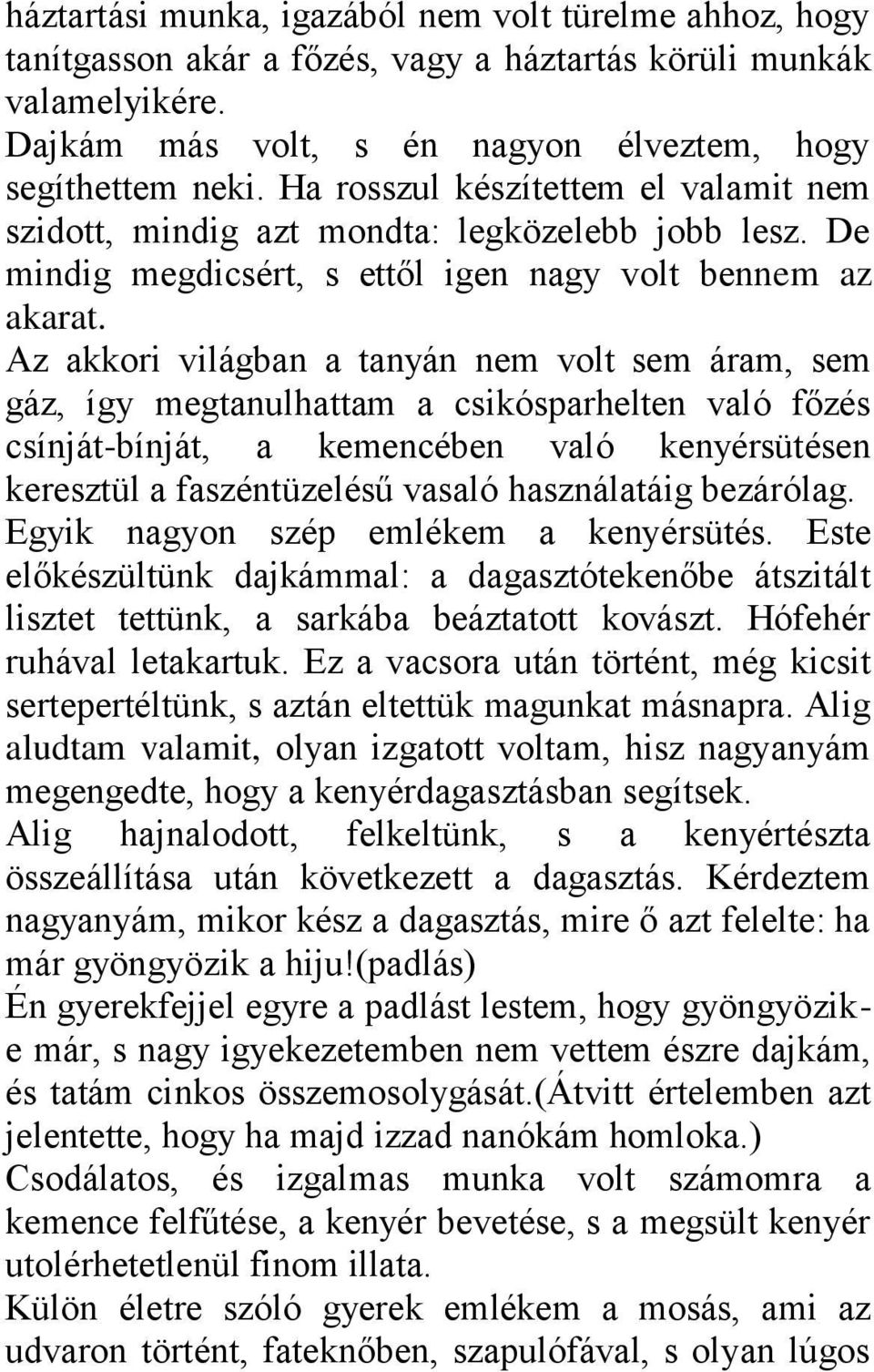 Az akkori világban a tanyán nem volt sem áram, sem gáz, így megtanulhattam a csikósparhelten való főzés csínját-bínját, a kemencében való kenyérsütésen keresztül a faszéntüzelésű vasaló használatáig