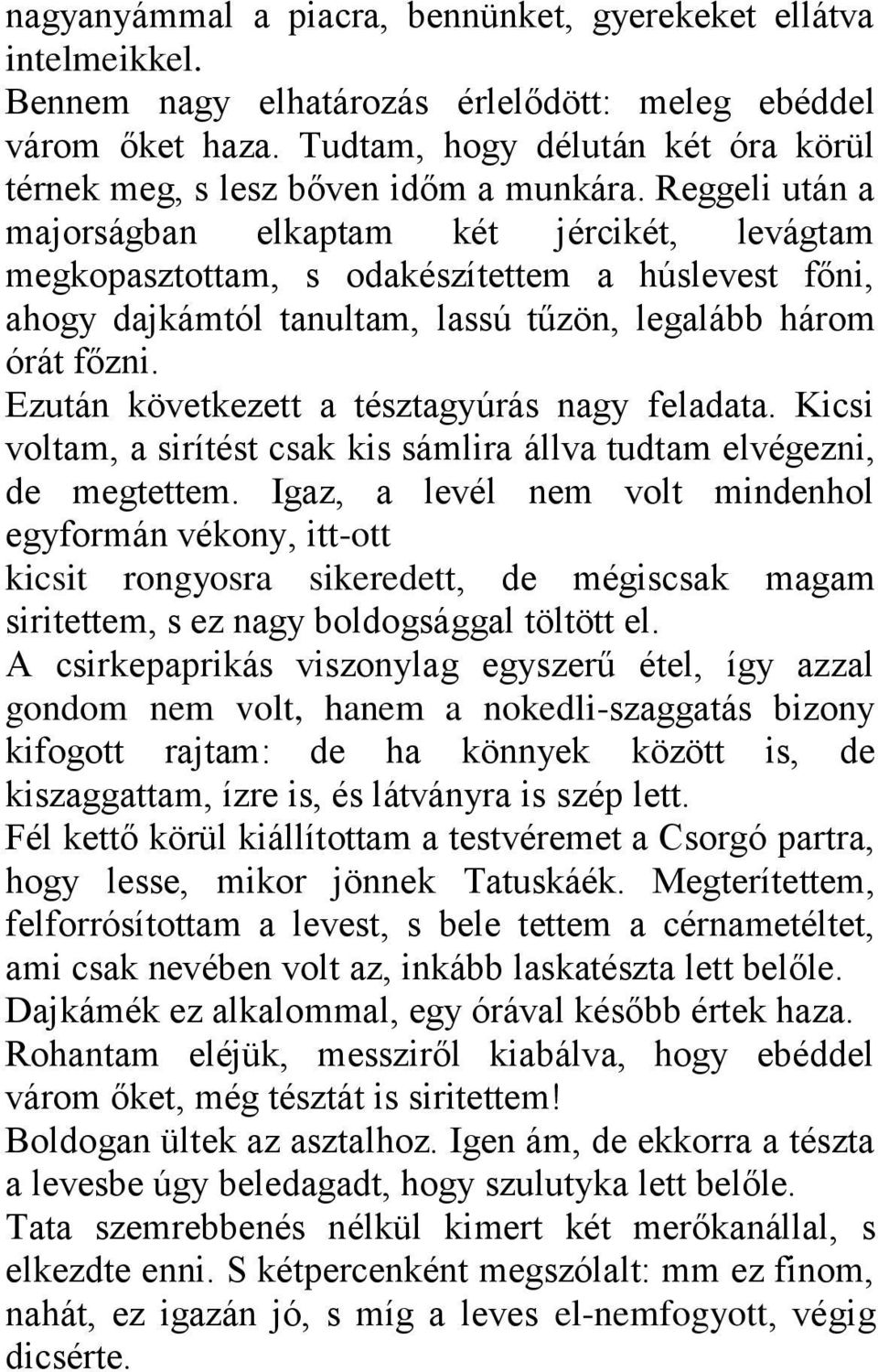 Reggeli után a majorságban elkaptam két jércikét, levágtam megkopasztottam, s odakészítettem a húslevest főni, ahogy dajkámtól tanultam, lassú tűzön, legalább három órát főzni.