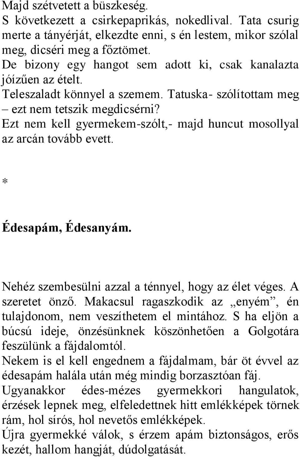 Ezt nem kell gyermekem-szólt,- majd huncut mosollyal az arcán tovább evett. * Édesapám, Édesanyám. Nehéz szembesülni azzal a ténnyel, hogy az élet véges. A szeretet önző.