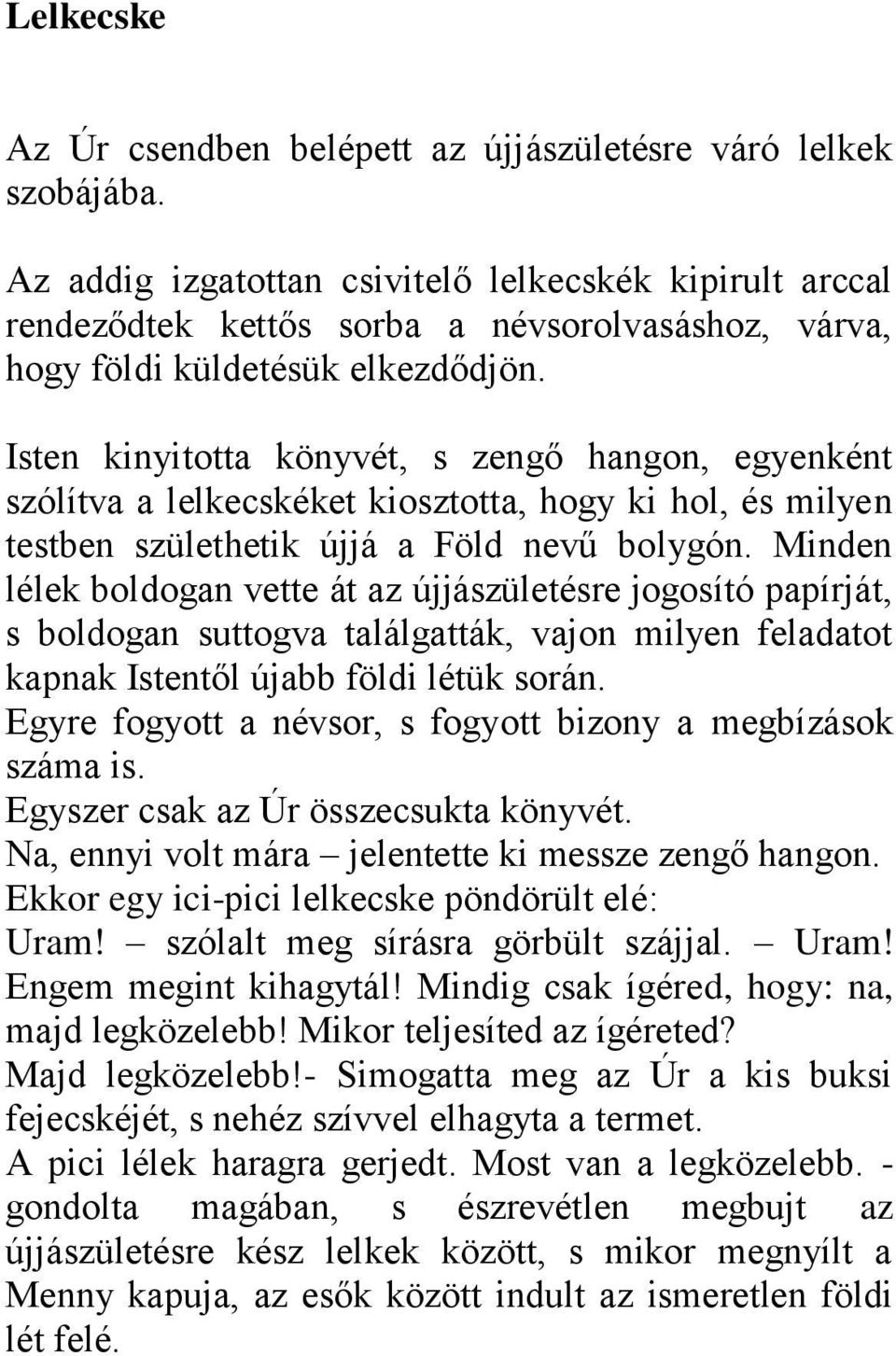 Isten kinyitotta könyvét, s zengő hangon, egyenként szólítva a lelkecskéket kiosztotta, hogy ki hol, és milyen testben születhetik újjá a Föld nevű bolygón.