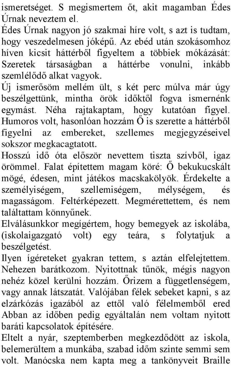 Új ismerősöm mellém ült, s két perc múlva már úgy beszélgettünk, mintha örök időktől fogva ismernénk egymást. Néha rajtakaptam, hogy kutatóan figyel.