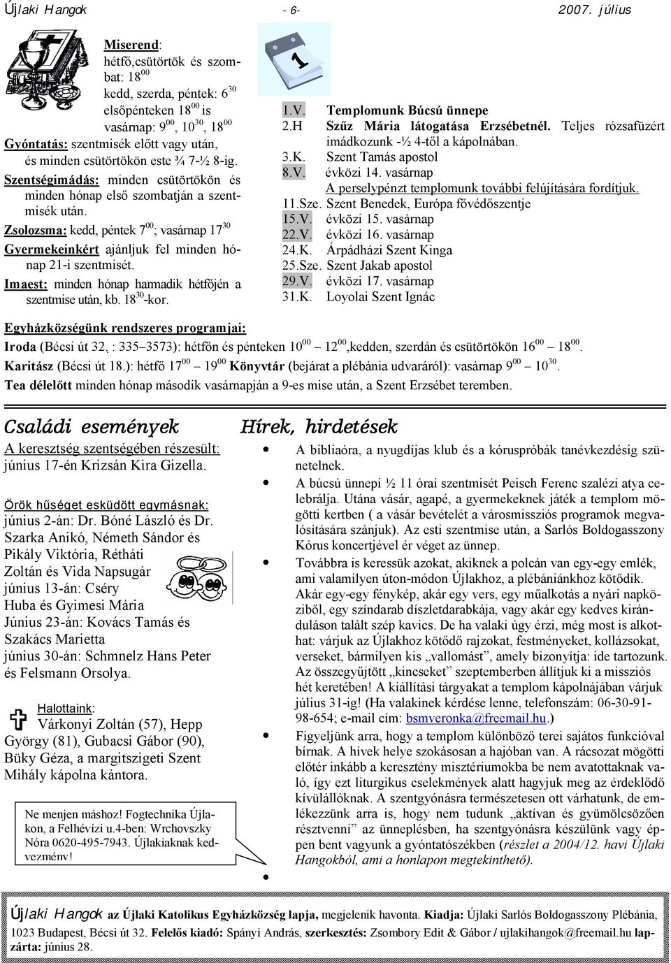 7-½ 8-ig. Szentségimádás: minden csütörtökön és minden hónap első szombatján a szentmisék után. Zsolozsma: kedd, péntek 7 00 ; vasárnap 17 30 Gyermekeinkért ajánljuk fel minden hónap 21-i szentmisét.