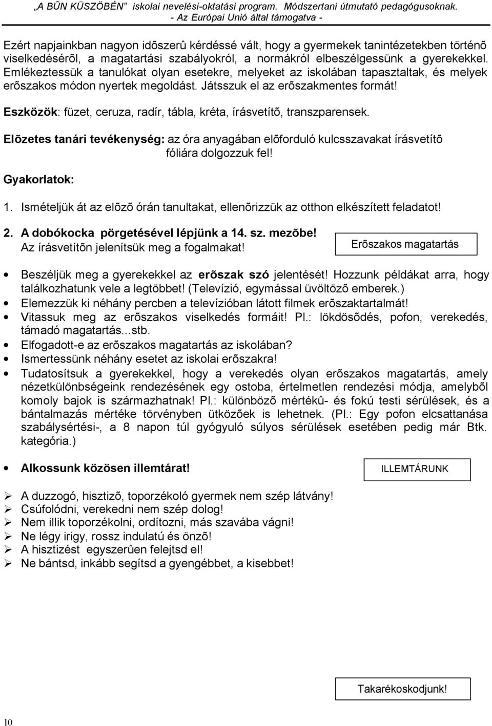 Eszközök: füzet, ceruza, radír, tábla, kréta, írásvetítõ, transzparensek. Elõzetes tanári tevékenység: az óra anyagában elõforduló kulcsszavakat írásvetítõ fóliára dolgozzuk fel! Gyakorlatok: 1.