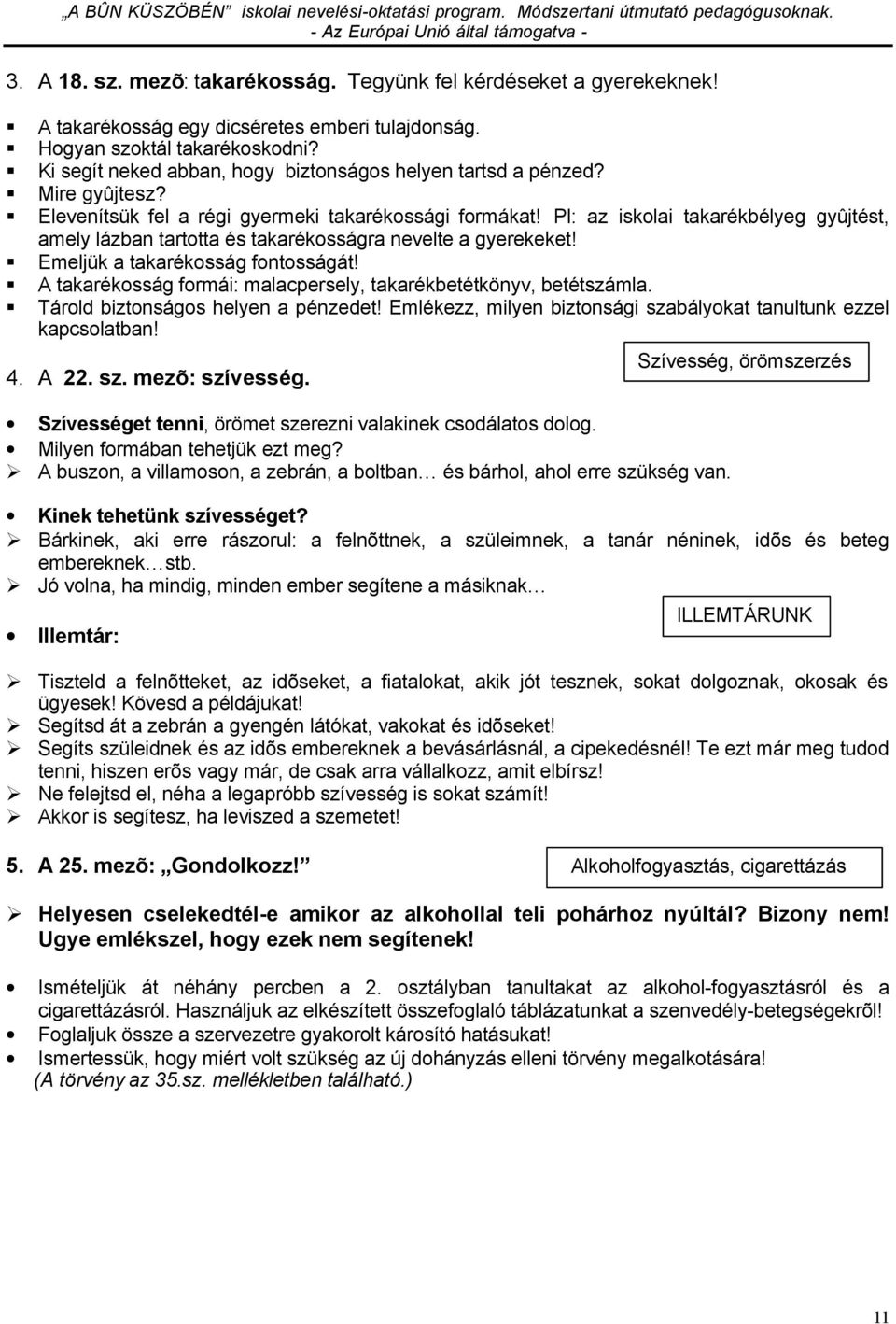 Pl: az iskolai takarékbélyeg gyûjtést, amely lázban tartotta és takarékosságra nevelte a gyerekeket! Emeljük a takarékosság fontosságát!