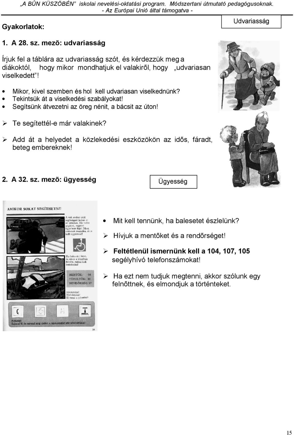 Add át a helyedet a közlekedési eszközökön az idõs, fáradt, beteg embereknek! Udvariasság 2. A 32. sz. mezõ: ügyesség Ügyesség Mit kell tennünk, ha balesetet észlelünk?