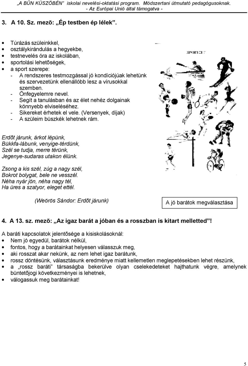 ellenállóbb lesz a vírusokkal szemben. - Önfegyelemre nevel. - Segít a tanulásban és az élet nehéz dolgainak könnyebb elviseléséhez. - Sikereket érhetek el vele.