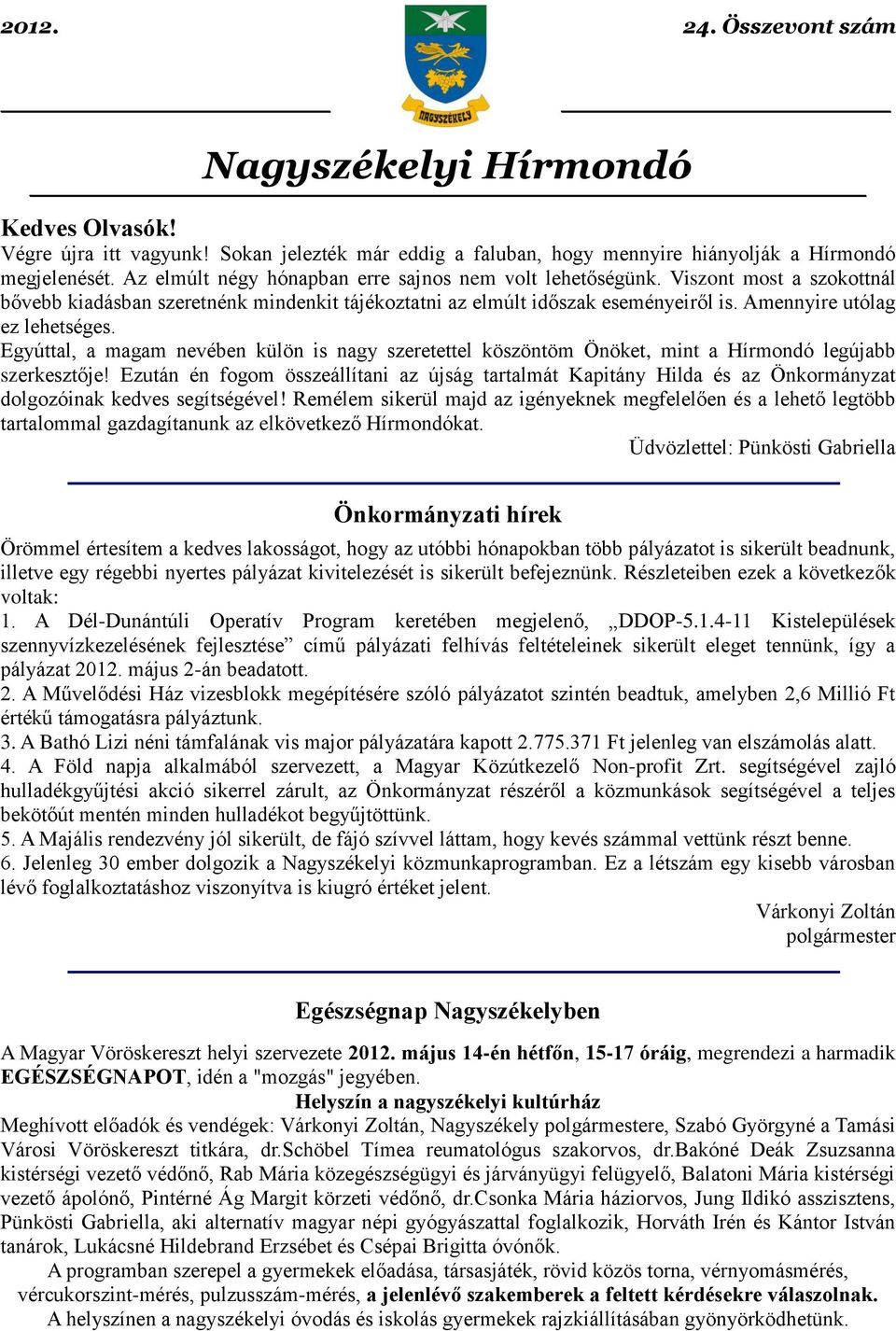 Amennyire utólag ez lehetséges. Egyúttal, a magam nevében külön is nagy szeretettel köszöntöm Önöket, mint a Hírmondó legújabb szerkesztője!