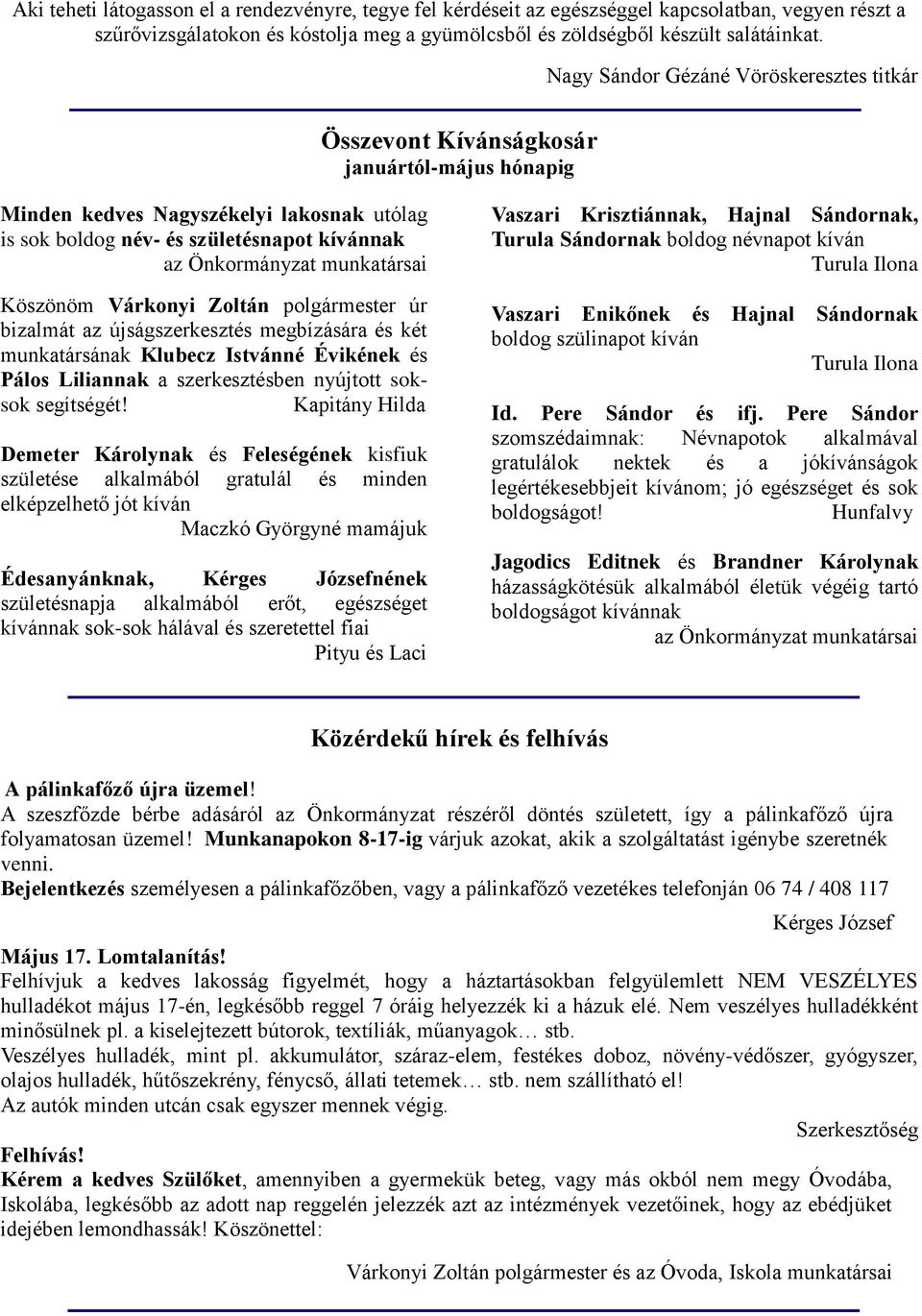 munkatársai Köszönöm Várkonyi Zoltán polgármester úr bizalmát az újságszerkesztés megbízására és két munkatársának Klubecz Istvánné Évikének és Pálos Liliannak a szerkesztésben nyújtott soksok