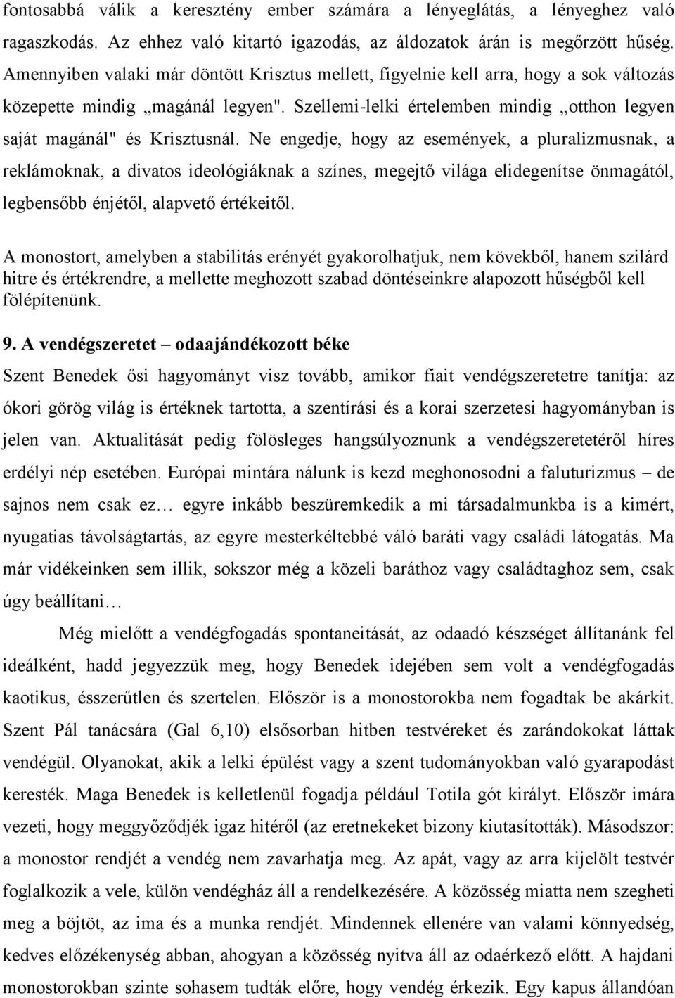 Ne engedje, hogy az események, a pluralizmusnak, a reklámoknak, a divatos ideológiáknak a színes, megejtő világa elidegenítse önmagától, legbensőbb énjétől, alapvető értékeitől.