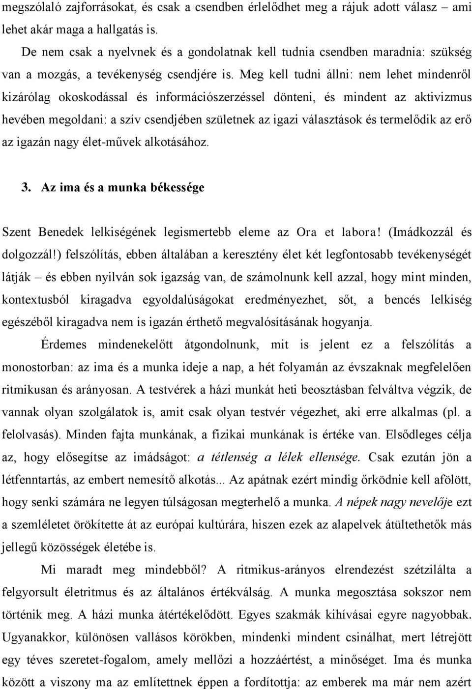 Meg kell tudni állni: nem lehet mindenről kizárólag okoskodással és információszerzéssel dönteni, és mindent az aktivizmus hevében megoldani: a szív csendjében születnek az igazi választások és