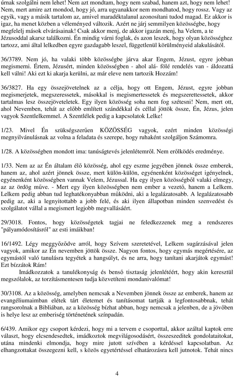 Azért ne járj semmilyen közösségbe, hogy megfelelj mások elvárásainak! Csak akkor menj, de akkor igazán menj, ha Velem, a te Jézusoddal akarsz találkozni.