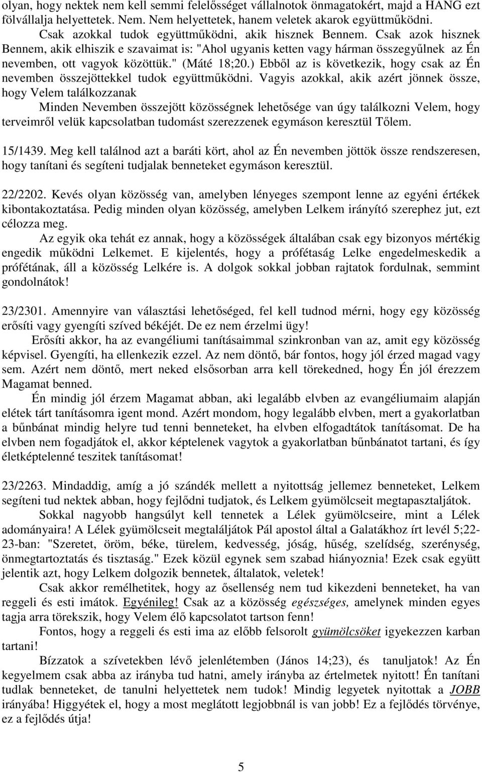 " (Máté 18;20.) Ebbıl az is következik, hogy csak az Én nevemben összejöttekkel tudok együttmőködni.