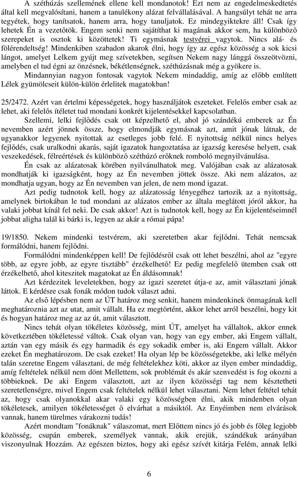 Engem senki nem sajátíthat ki magának akkor sem, ha különbözı szerepeket is osztok ki közöttetek! Ti egymásnak testvérei vagytok. Nincs alá- és fölérendeltség!