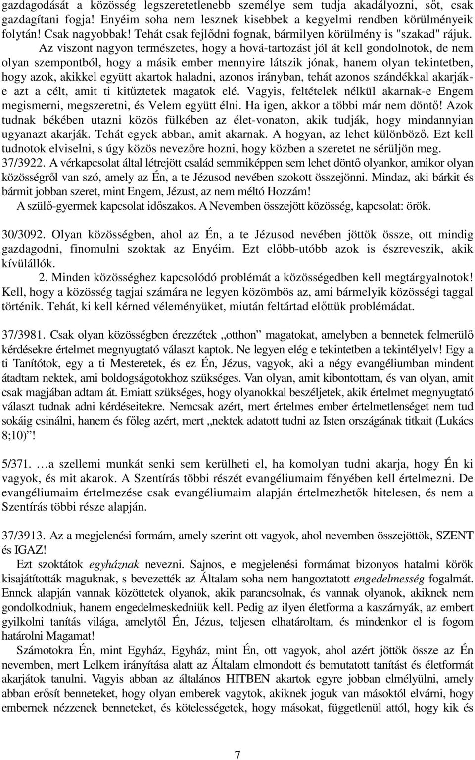 Az viszont nagyon természetes, hogy a hová-tartozást jól át kell gondolnotok, de nem olyan szempontból, hogy a másik ember mennyire látszik jónak, hanem olyan tekintetben, hogy azok, akikkel együtt