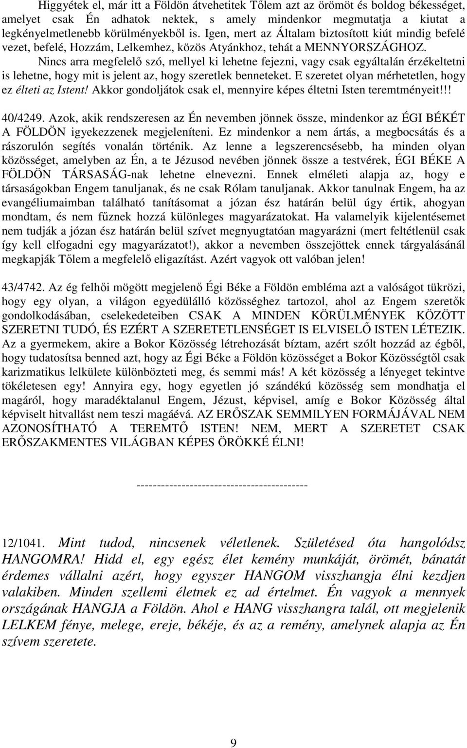 Nincs arra megfelelı szó, mellyel ki lehetne fejezni, vagy csak egyáltalán érzékeltetni is lehetne, hogy mit is jelent az, hogy szeretlek benneteket.