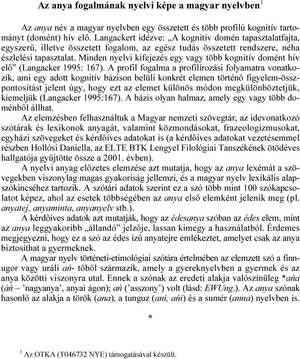 Langackert idézve: A kognitív domén tapasztalatfajta, egyszerő, illetve összetett fogalom, az egész tudás összetett rendszere, néha észlelési tapasztalat.