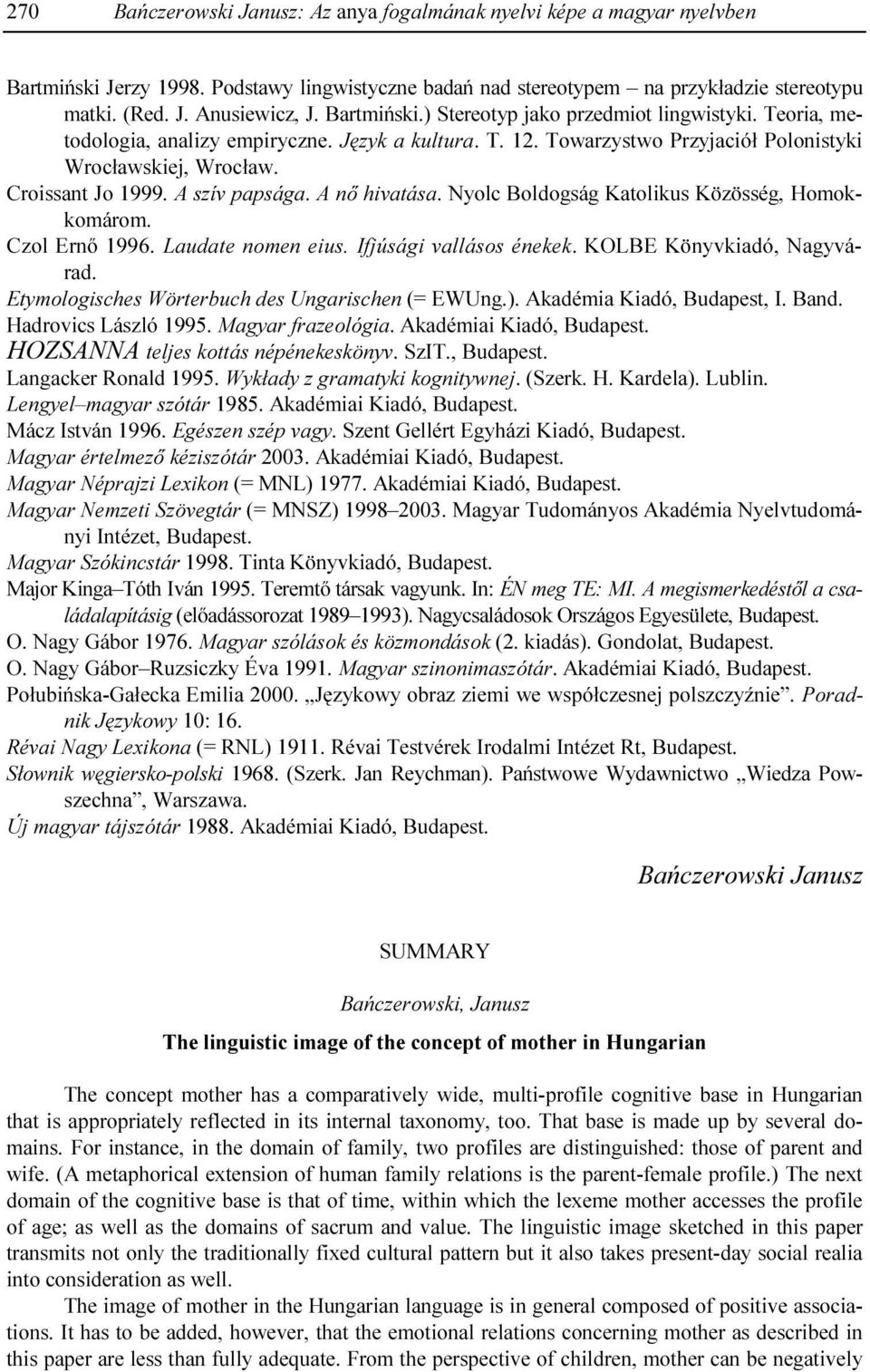 A szív papsága. A nı hivatása. Nyolc Boldogság Katolikus Közösség, Homokkomárom. Czol Ernı 1996. Laudate nomen eius. Ifjúsági vallásos énekek. KOLBE Könyvkiadó, Nagyvárad.