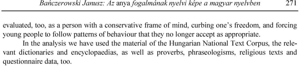 In the analysis we have used the material of the Hungarian National Text Corpus, the relevant dictionaries and encyclopaedias, as well as proverbs, phraseologisms, religious texts and questionnaire