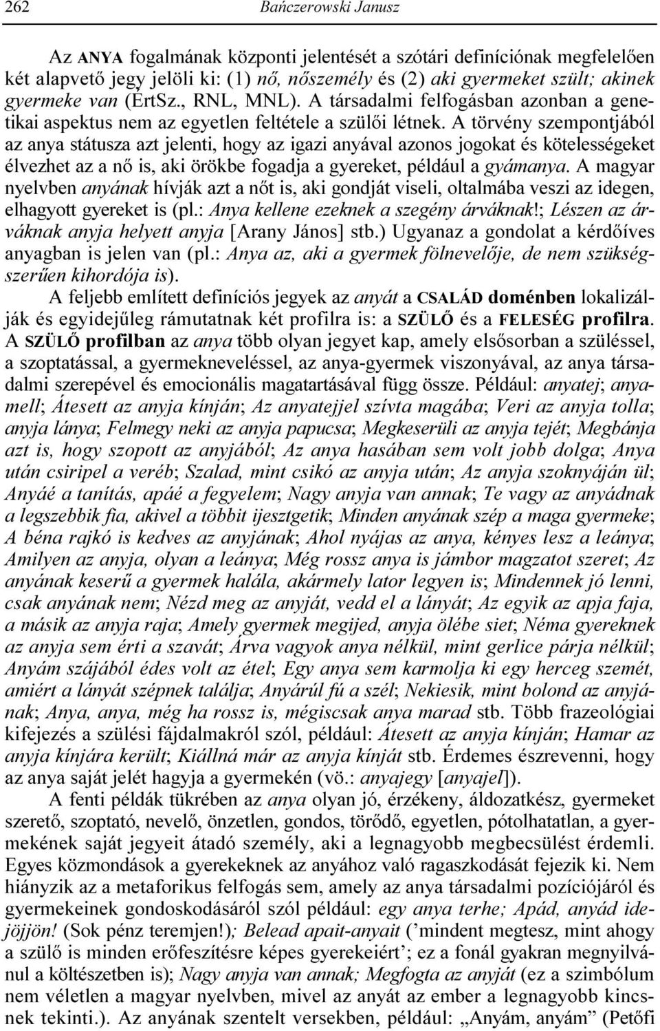 A törvény szempontjából az anya státusza azt jelenti, hogy az igazi anyával azonos jogokat és kötelességeket élvezhet az a nı is, aki örökbe fogadja a gyereket, például a gyámanya.