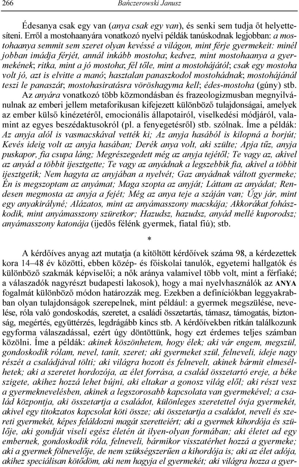 kedvez, mint mostohaanya a gyermekének; ritka, mint a jó mostoha; fél tıle, mint a mostohájától; csak egy mostoha volt jó, azt is elvitte a manó; hasztalan panaszkodol mostohádnak; mostohájánál teszi