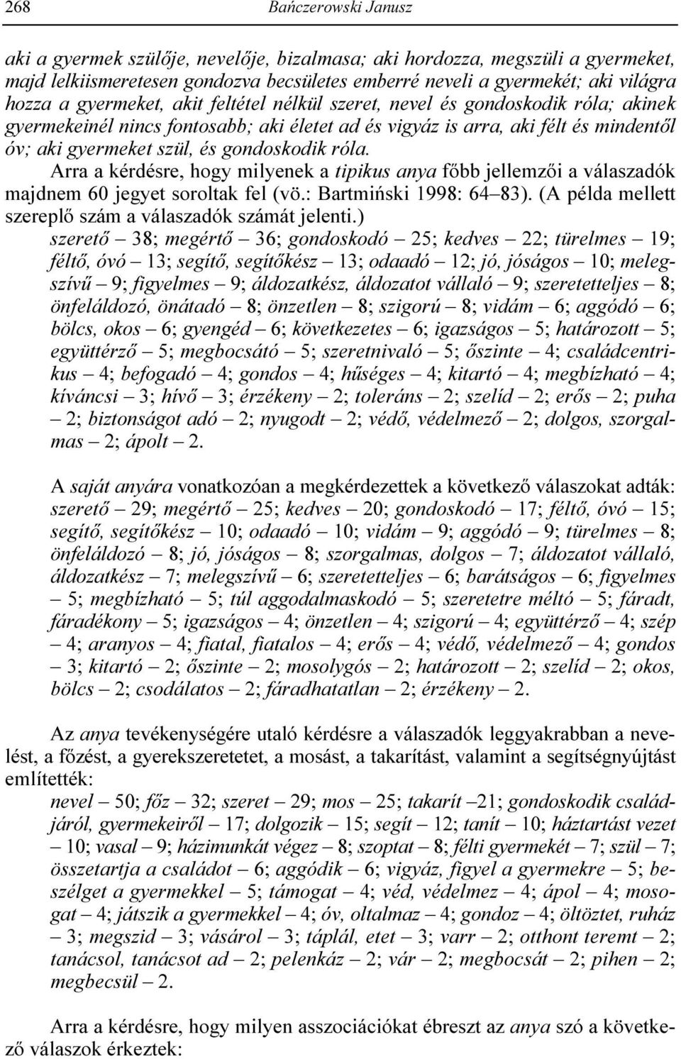 róla. Arra a kérdésre, hogy milyenek a tipikus anya fıbb jellemzıi a válaszadók majdnem 60 jegyet soroltak fel (vö.: Bartmiński 1998: 64 83).