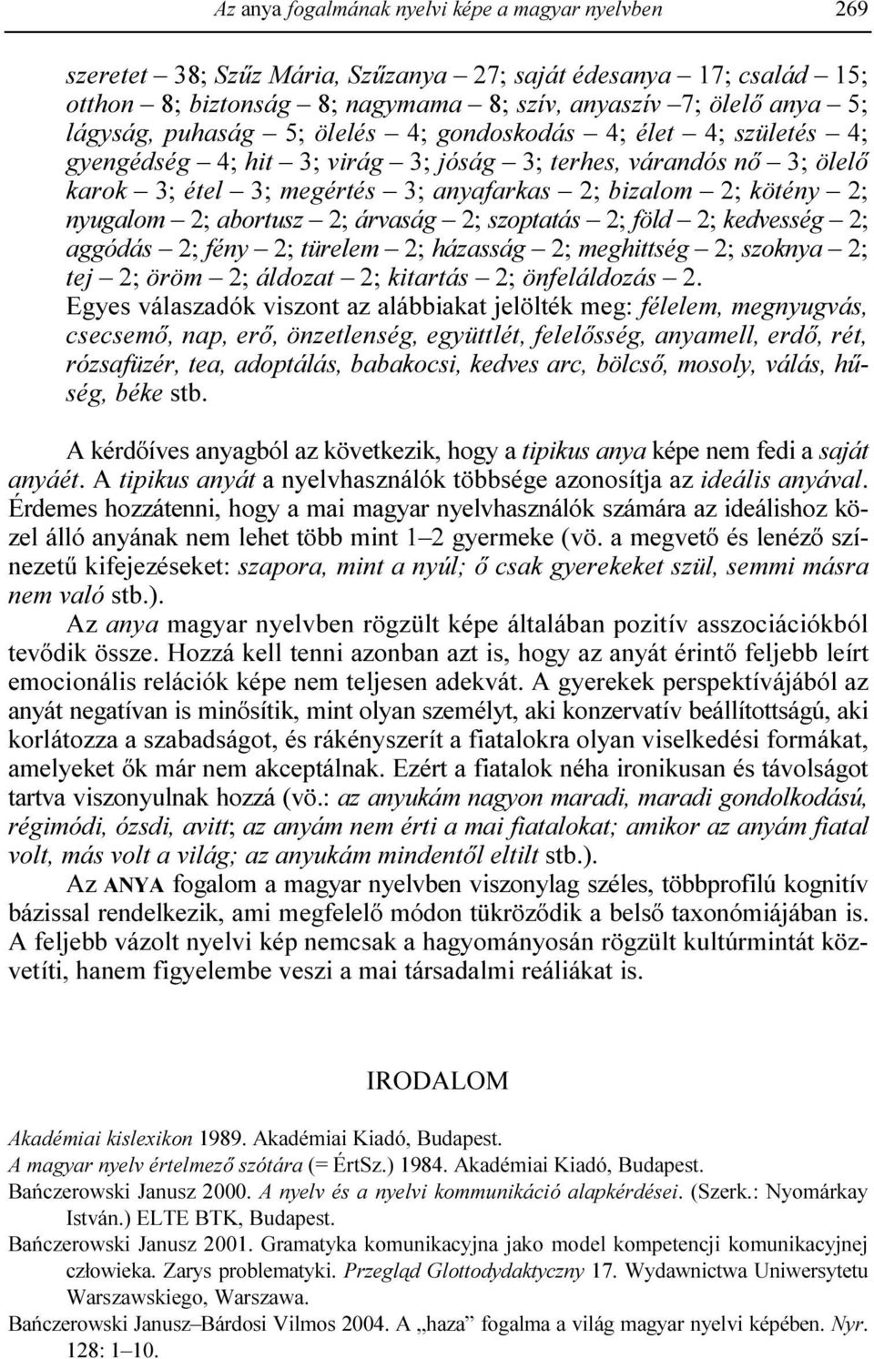 abortusz 2; árvaság 2; szoptatás 2; föld 2; kedvesség 2; aggódás 2; fény 2; türelem 2; házasság 2; meghittség 2; szoknya 2; tej 2; öröm 2; áldozat 2; kitartás 2; önfeláldozás 2.