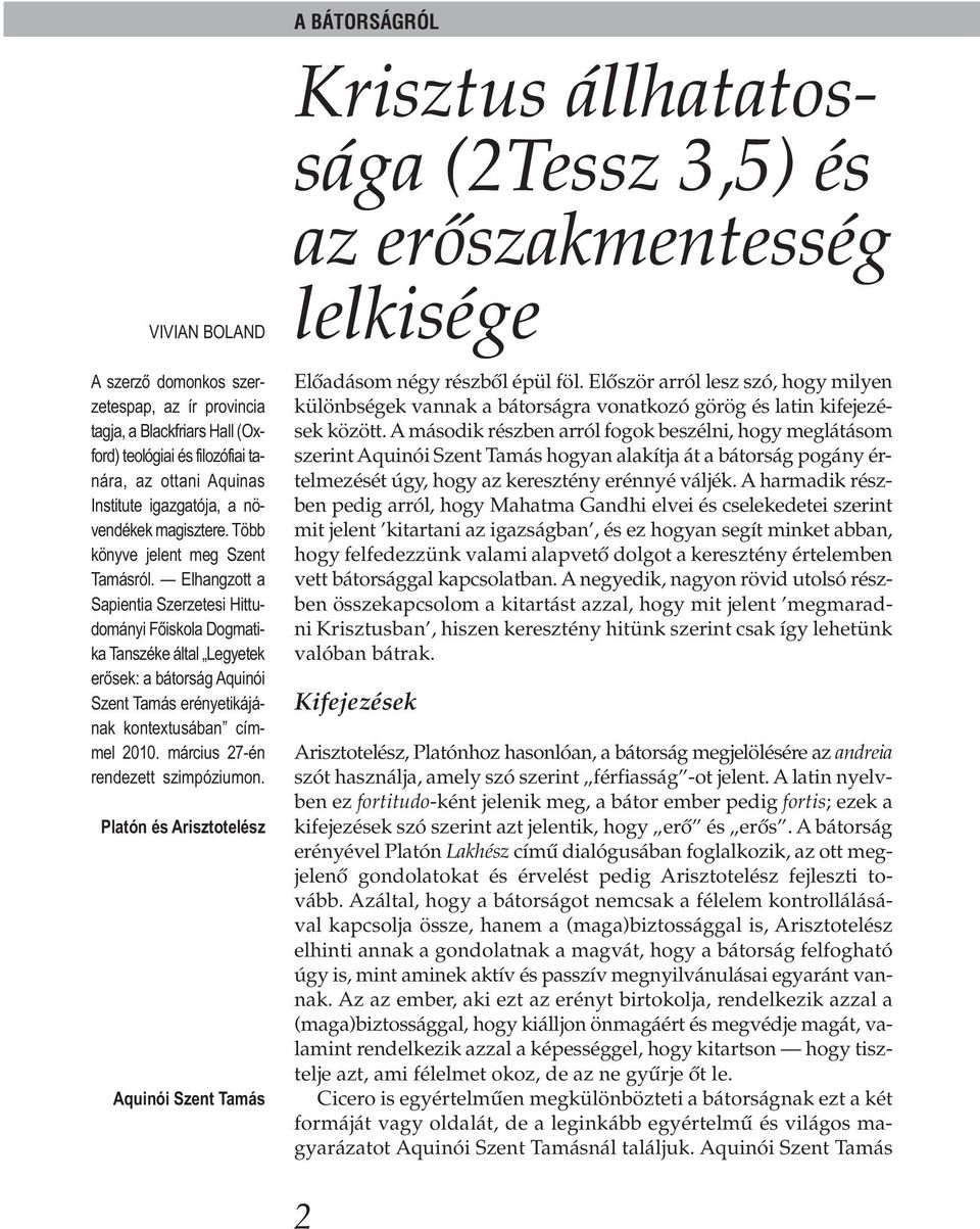 Elhangzott a Sapientia Szerzetesi Hittudományi Főiskola Dogmatika Tanszéke által Legyetek erősek: a bátorság Aquinói Szent Ta más erényetikájának kontextusában címmel 2010.