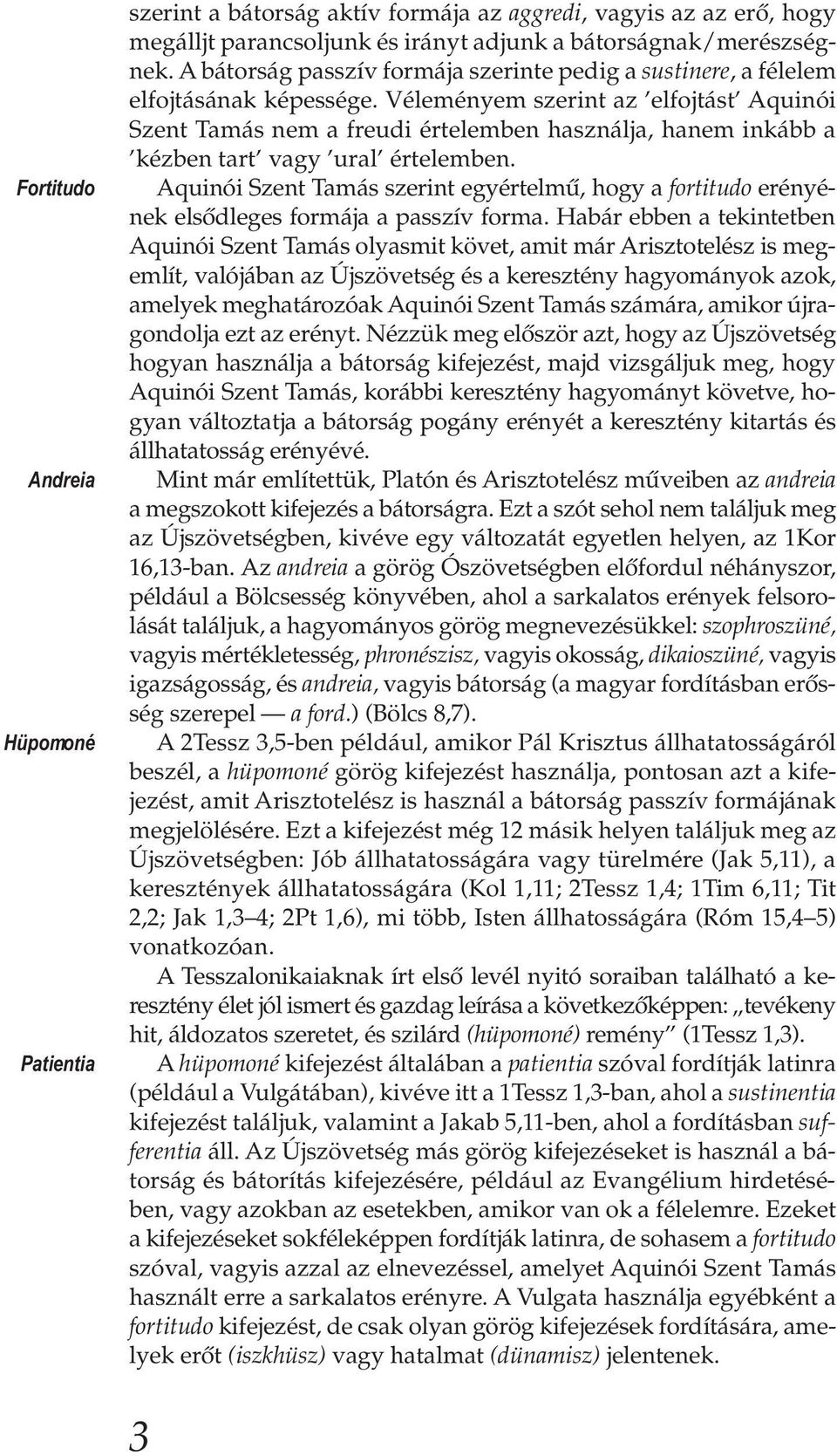 Véleményem szerint az elfojtást Aquinói Szent Tamás nem a freudi értelemben használja, hanem inkább a kézben tart vagy ural értelemben.