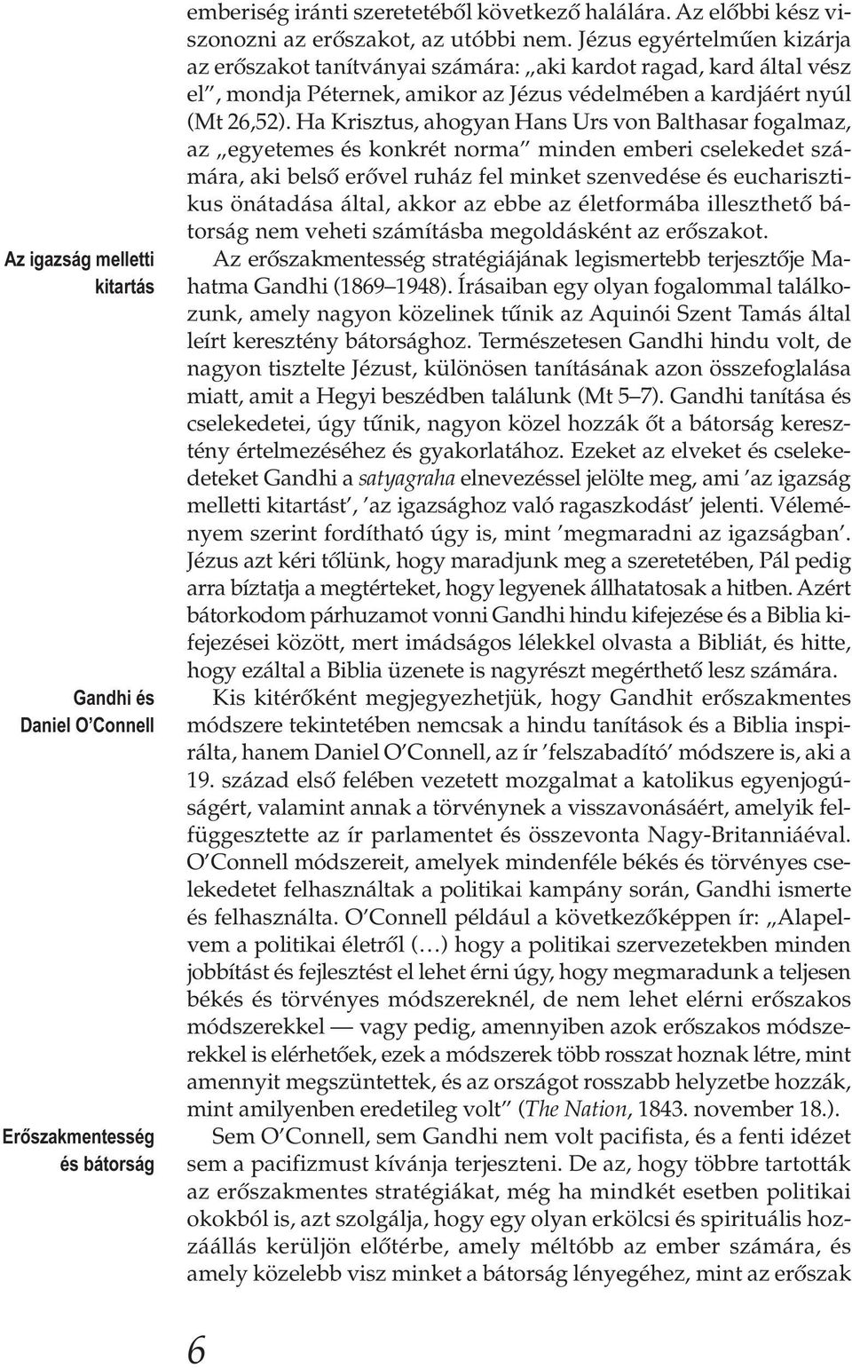 Ha Krisztus, ahogyan Hans Urs von Balthasar fogalmaz, az egyetemes és konkrét norma minden emberi cselekedet számára, aki belső erővel ruház fel minket szenvedése és eucharisztikus önátadása által,