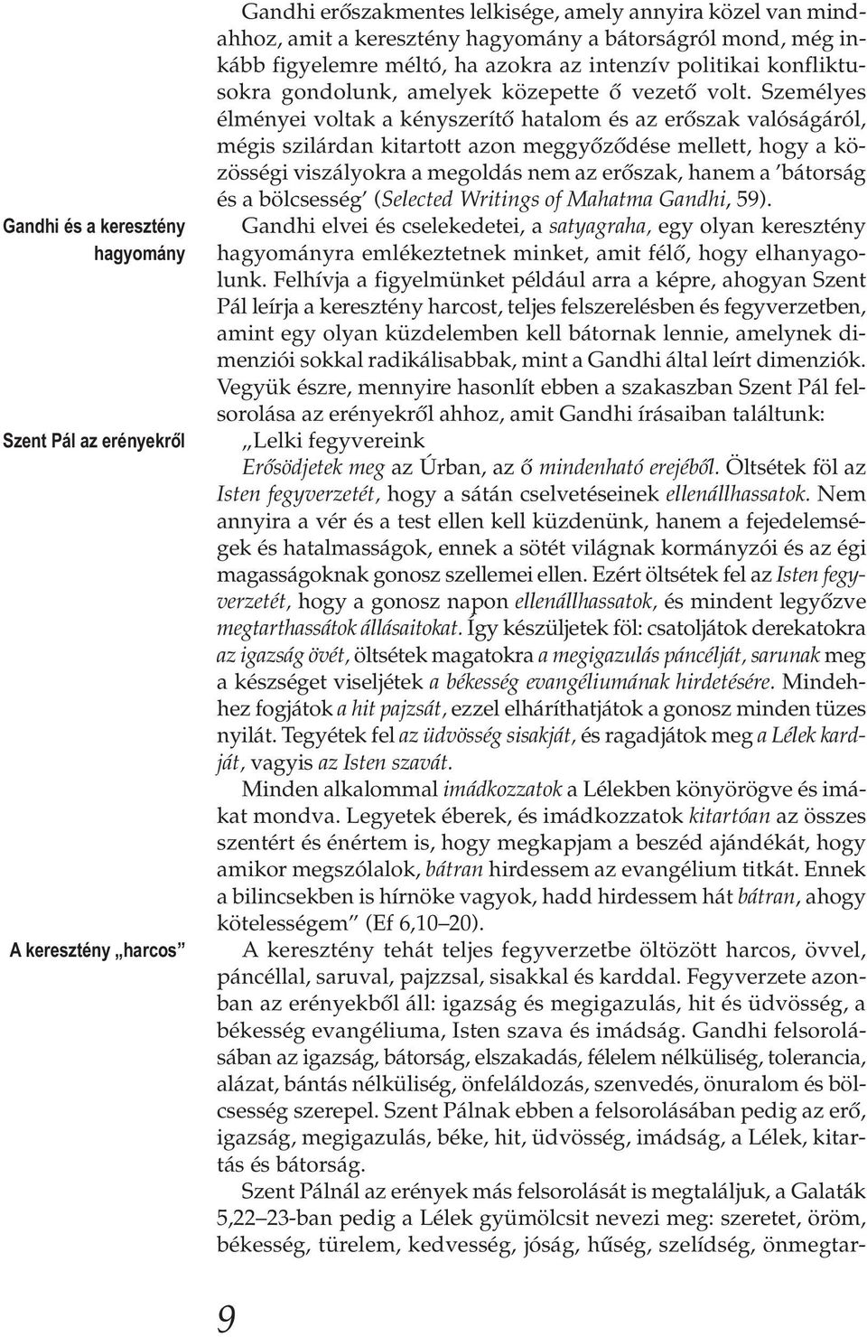 Személyes élményei voltak a kényszerítő hatalom és az erőszak valóságáról, mégis szilárdan kitartott azon meggyőződése mellett, hogy a közösségi viszályokra a megoldás nem az erőszak, hanem a