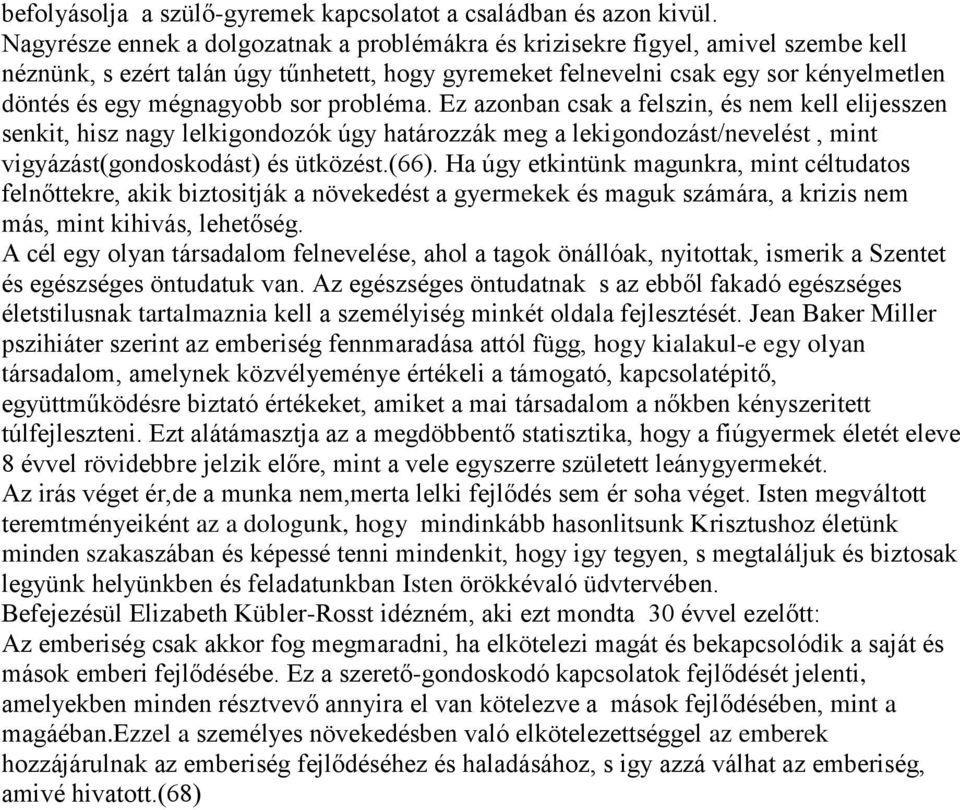 sor probléma. Ez azonban csak a felszin, és nem kell elijesszen senkit, hisz nagy lelkigondozók úgy határozzák meg a lekigondozást/nevelést, mint vigyázást(gondoskodást) és ütközést.(66).