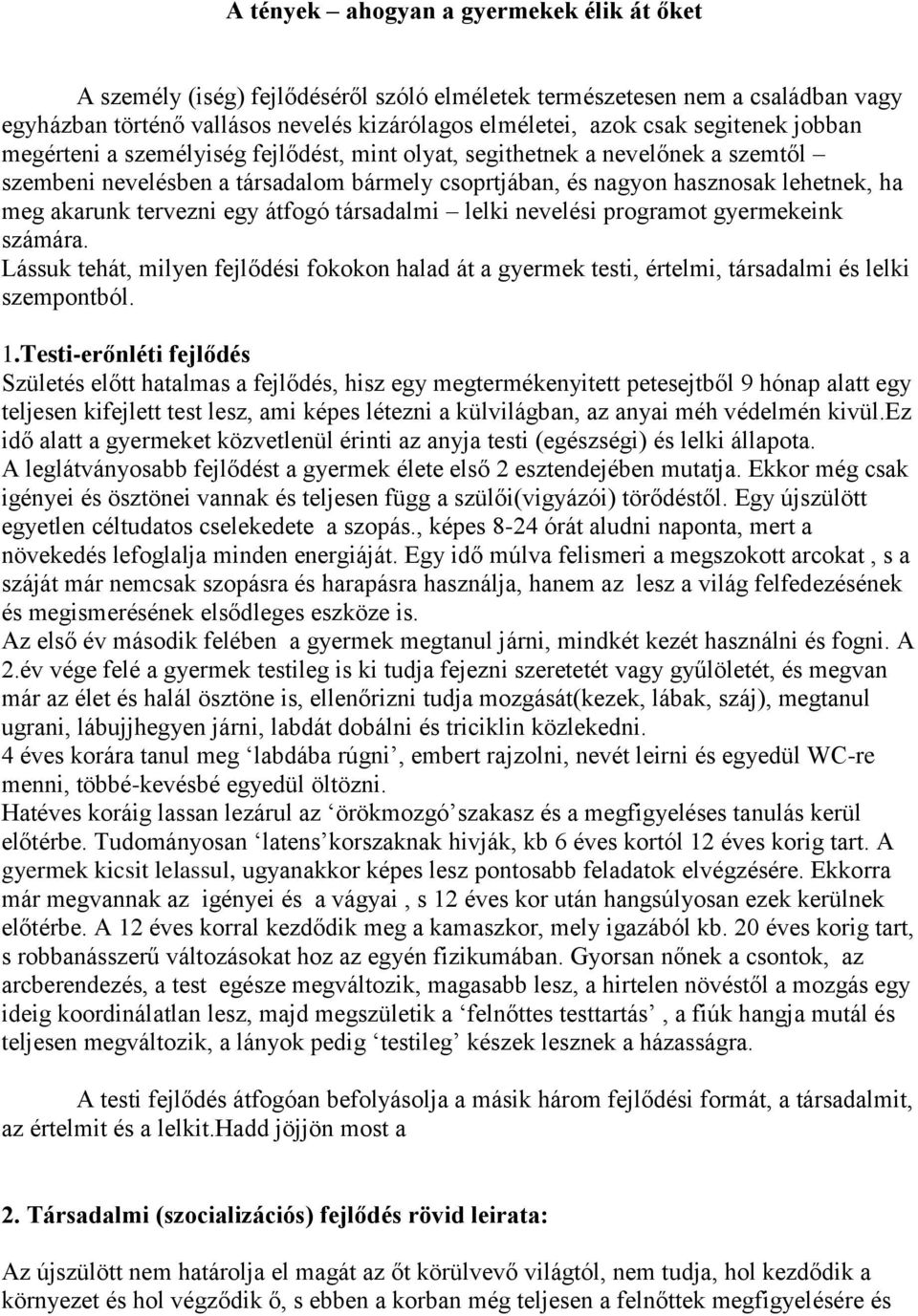 tervezni egy átfogó társadalmi lelki nevelési programot gyermekeink számára. Lássuk tehát, milyen fejlődési fokokon halad át a gyermek testi, értelmi, társadalmi és lelki szempontból. 1.