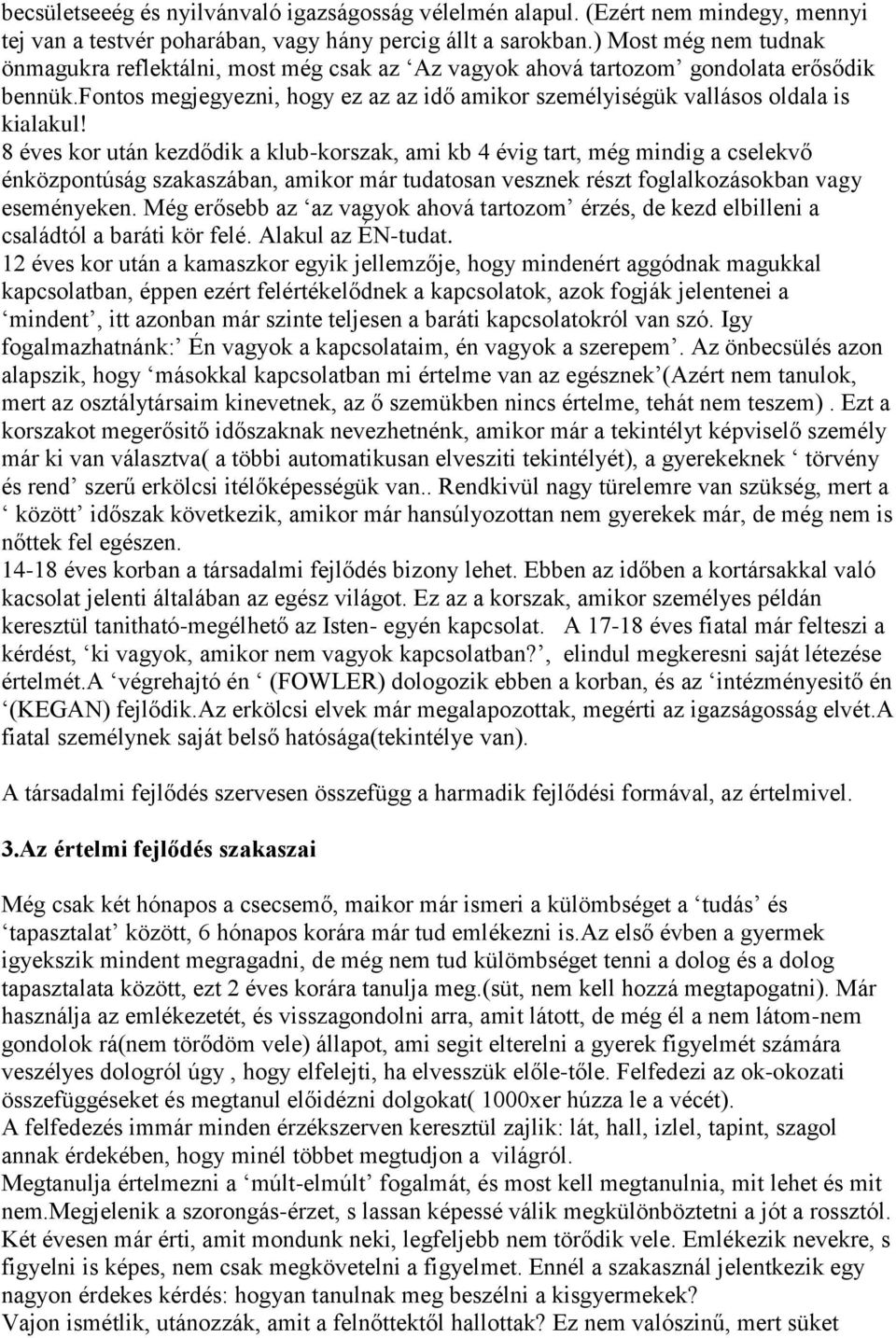 8 éves kor után kezdődik a klub-korszak, ami kb 4 évig tart, még mindig a cselekvő énközpontúság szakaszában, amikor már tudatosan vesznek részt foglalkozásokban vagy eseményeken.