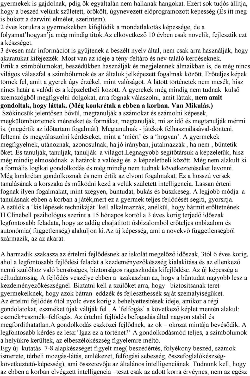 az elkövetkező 10 évben csak növelik, fejlesztik ezt a készséget. 3 évesen már információt is gyűjtenek a beszélt nyelv által, nem csak arra használják, hogy akaratukat kifejezzék.