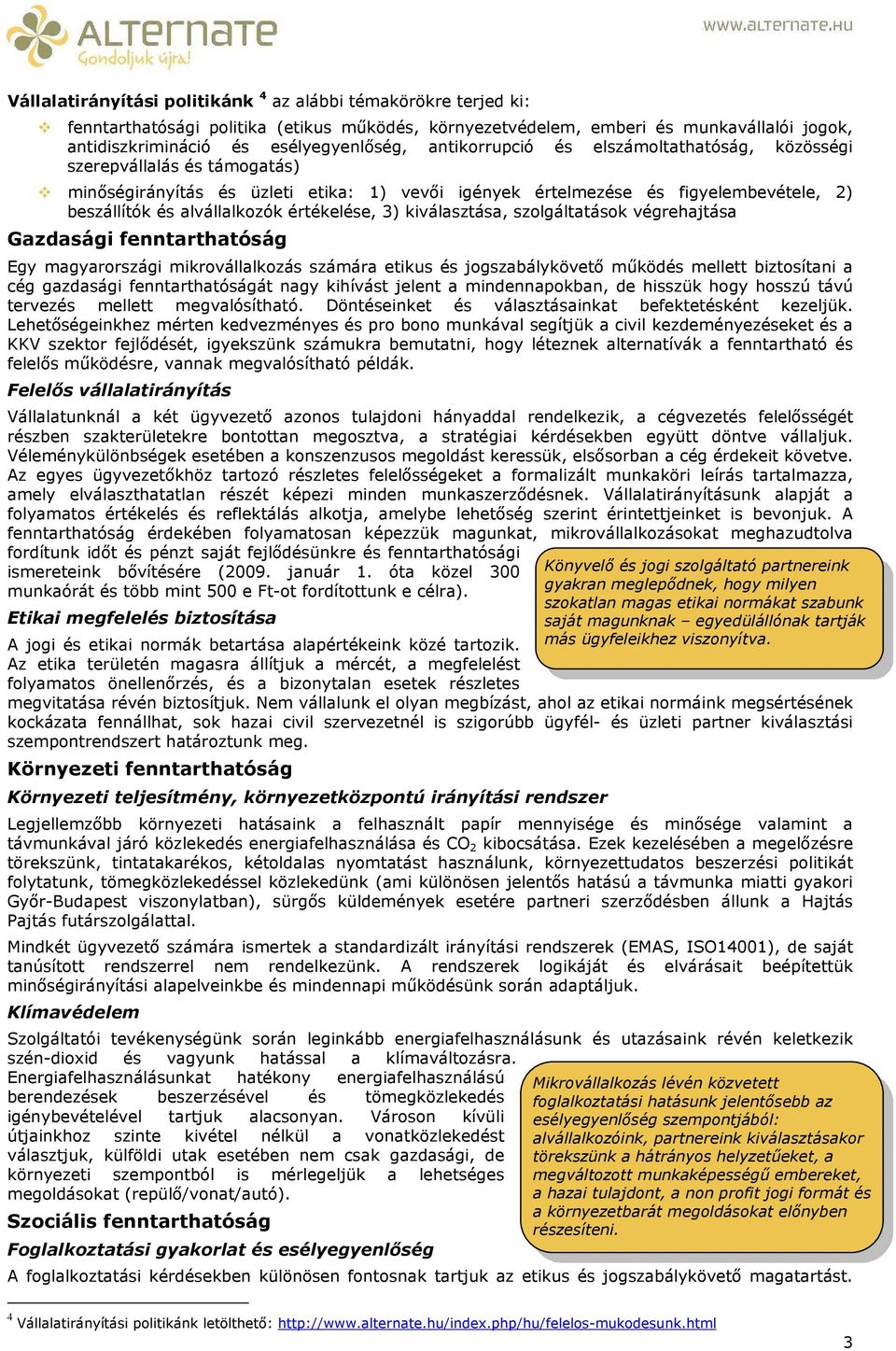 értékelése, 3) kiválasztása, szolgáltatások végrehajtása Gazdasági fenntarthatóság Egy magyarországi mikrovállalkozás számára etikus és jogszabálykövetı mőködés mellett biztosítani a cég gazdasági